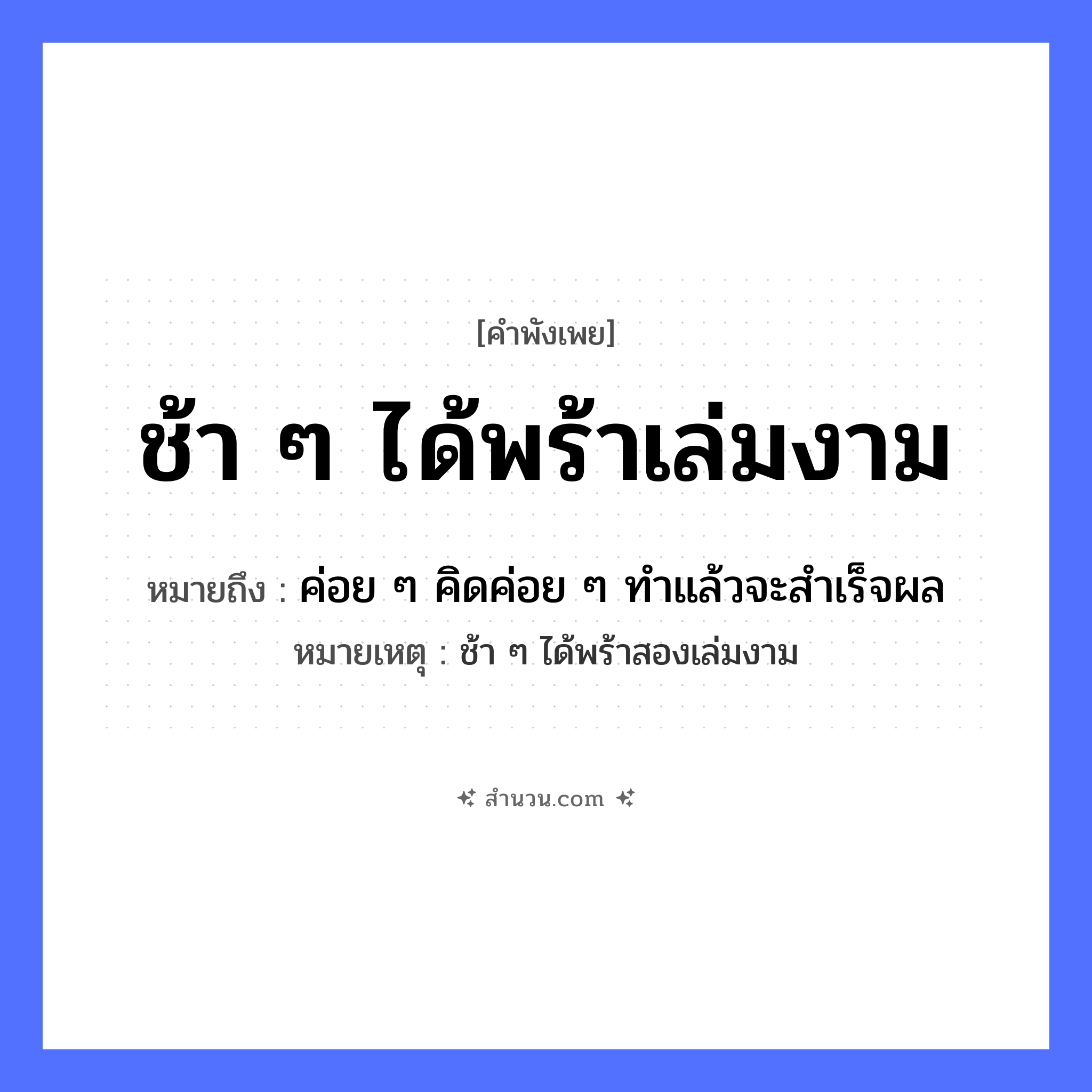สำนวนไทย: ช้า ๆ ได้พร้าเล่มงาม หมายถึง?, หมายถึง ค่อย ๆ คิดค่อย ๆ ทําแล้วจะสําเร็จผล หมายเหตุ ช้า ๆ ได้พร้าสองเล่มงาม