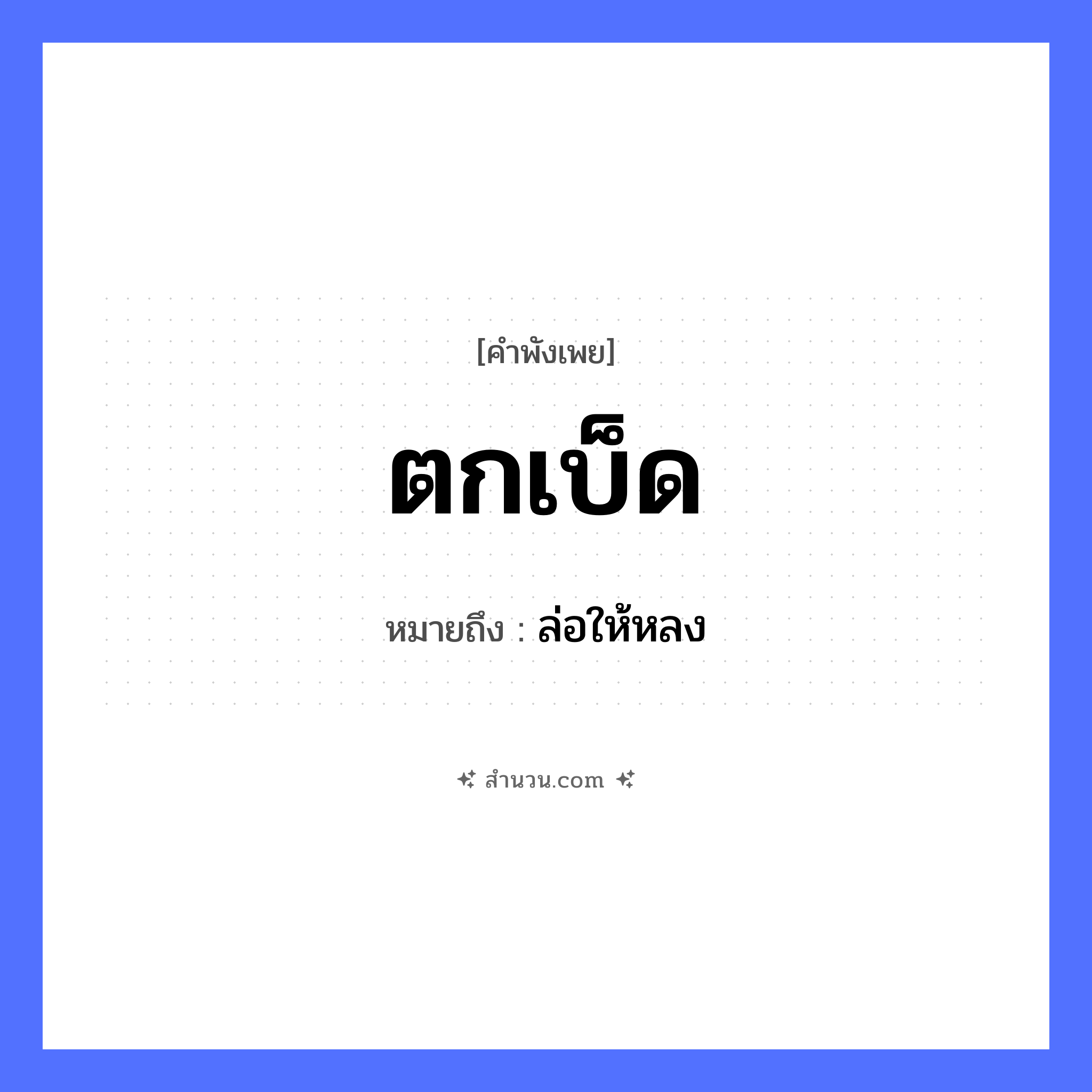 สำนวนไทย: ตกเบ็ด หมายถึง?, หมายถึง ล่อให้หลง อาชีพ ชาวประมง คำกริยา ตก สิ่งของ เบ็ด หมวด คำพังเพย