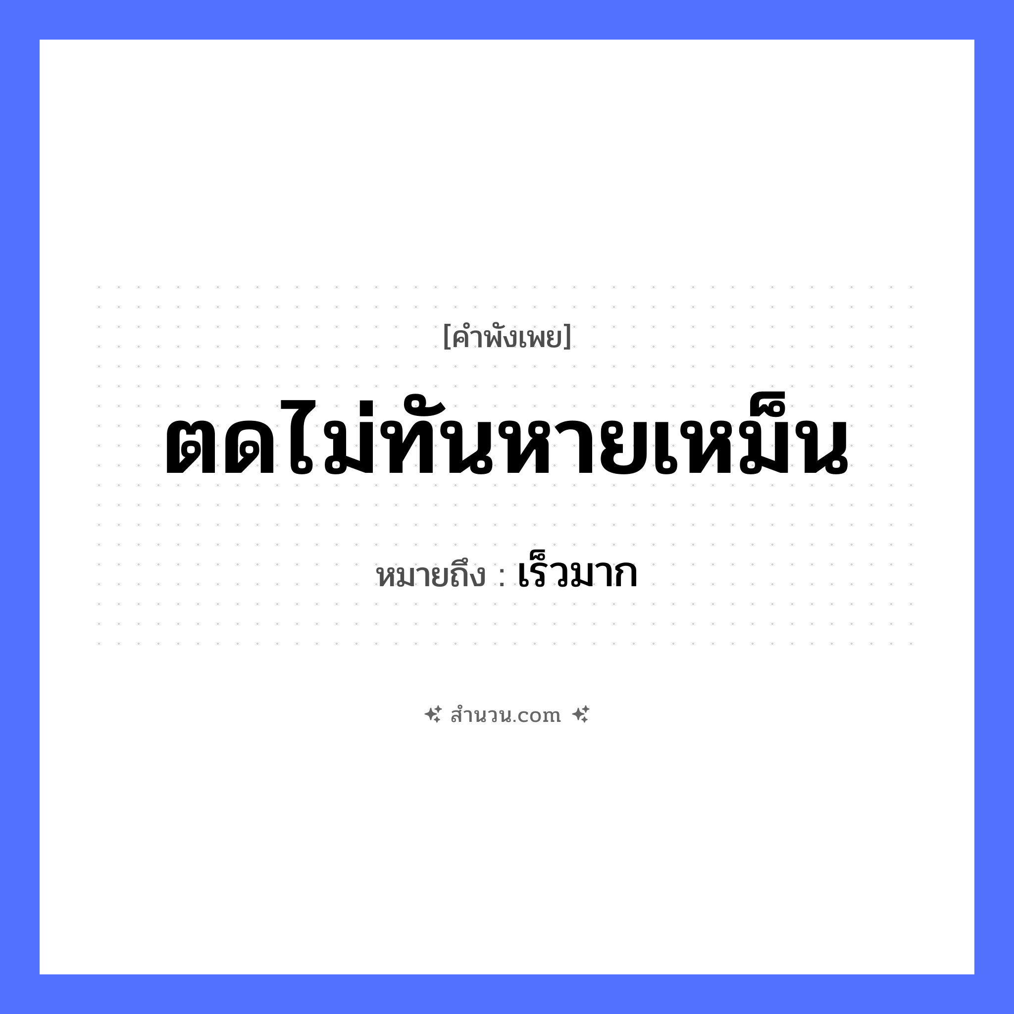 สำนวนไทย: ตดไม่ทันหายเหม็น หมายถึง?, หมายถึง เร็วมาก อวัยวะ ตด คำกริยา หายเหม็น หมวด คำพังเพย