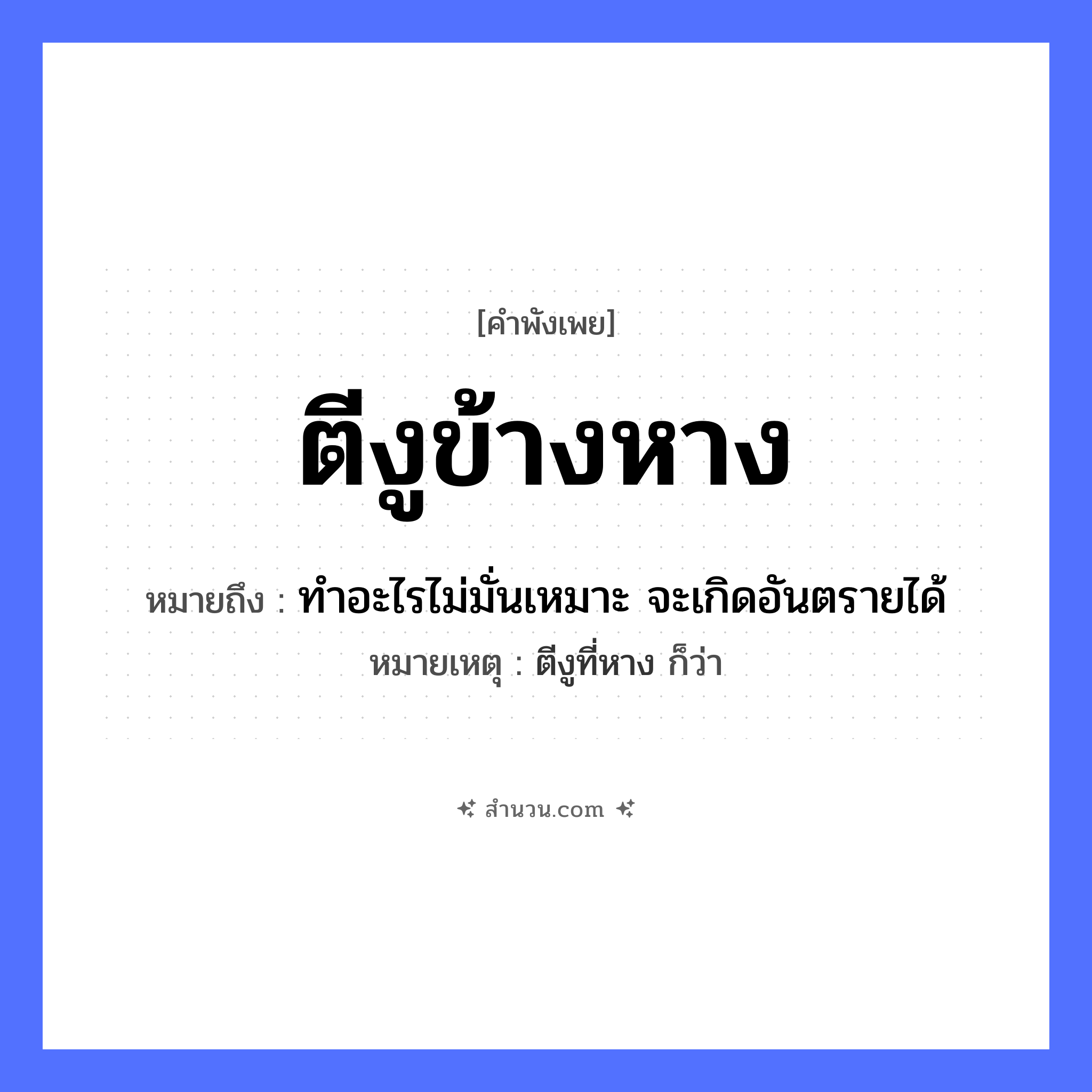 สำนวนไทย: ตีงูข้างหาง หมายถึง?, หมายถึง ทำอะไรไม่มั่นเหมาะ จะเกิดอันตรายได้ หมายเหตุ ตีงูที่หาง ก็ว่า สัตว์ งู อวัยวะ หาง คำกริยา ตี