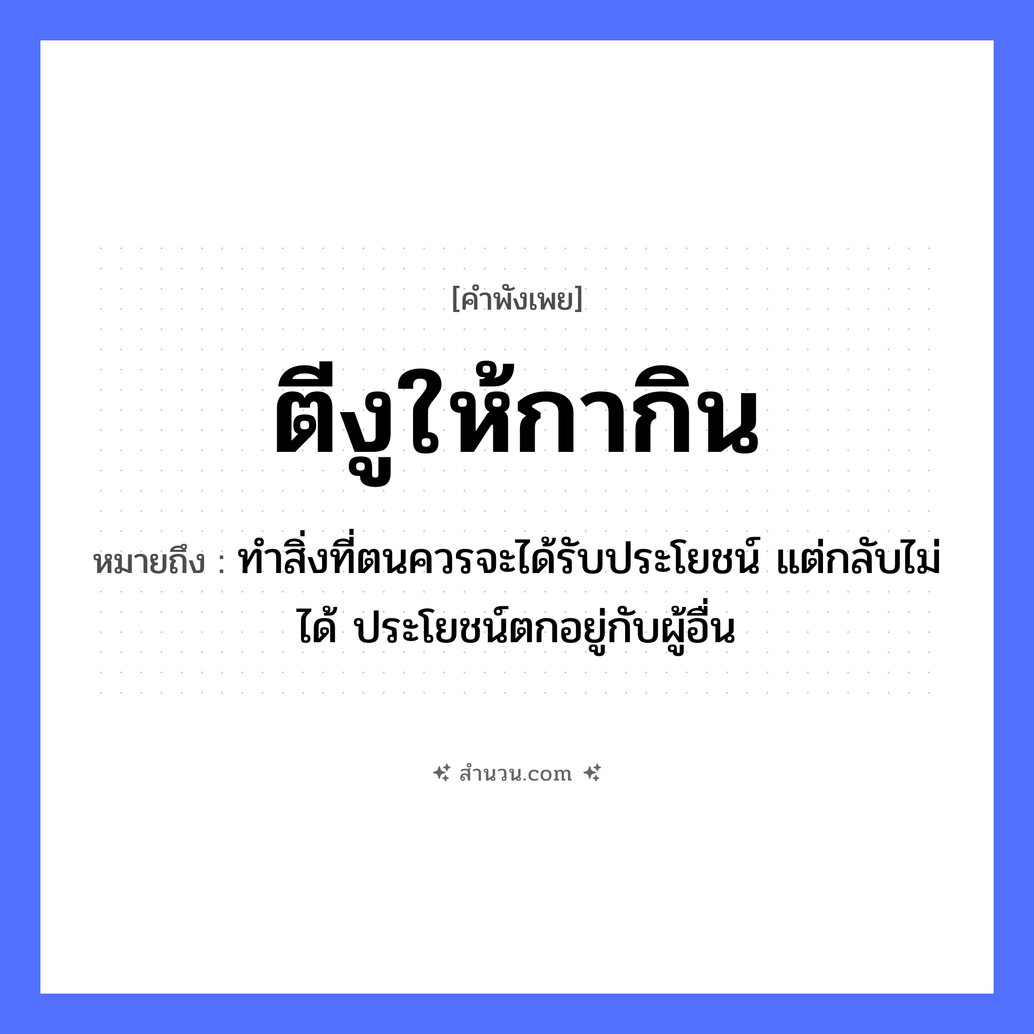 สำนวนไทย: ตีงูให้กากิน หมายถึง?, หมายถึง ทำสิ่งที่ตนควรจะได้รับประโยชน์ แต่กลับไม่ได้ ประโยชน์ตกอยู่กับผู้อื่น สัตว์ งู, กา คำกริยา ตี, กิน หมวด คำพังเพย