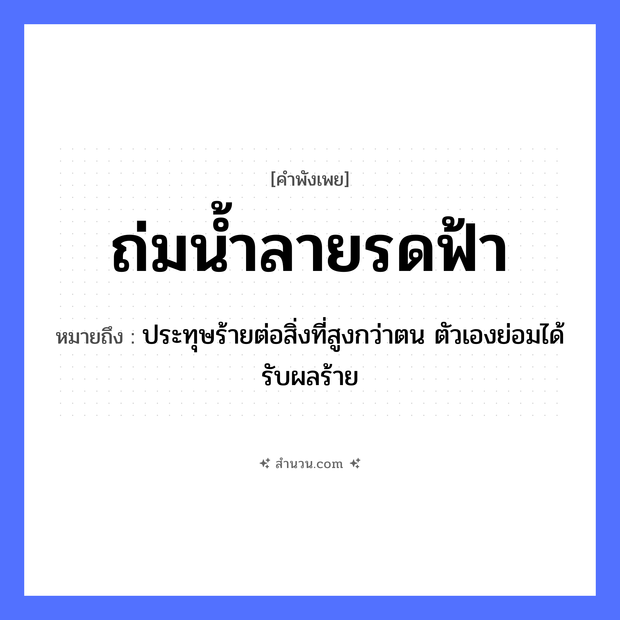 สำนวนไทย: ถ่มน้ำลายรดฟ้า หมายถึง?, หมายถึง ประทุษร้ายต่อสิ่งที่สูงกว่าตน ตัวเองย่อมได้รับผลร้าย อวัยวะ ตัว ธรรมชาติ น้ำ, ฟ้า