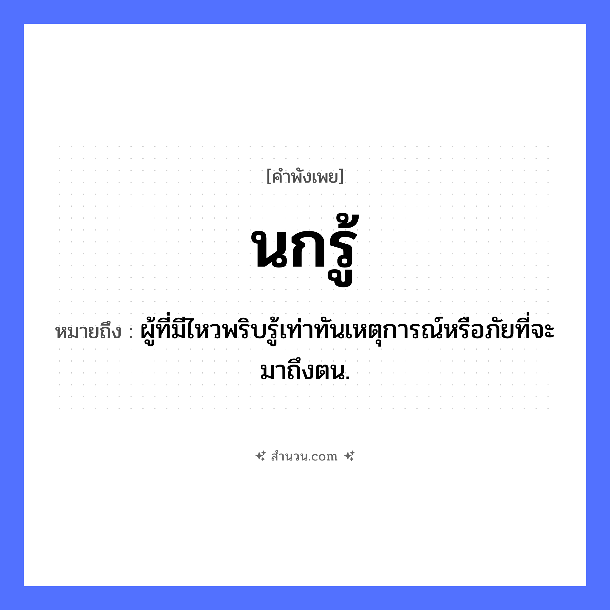 สำนวนไทย: นกรู้ หมายถึง?, หมายถึง ผู้ที่มีไหวพริบรู้เท่าทันเหตุการณ์หรือภัยที่จะมาถึงตน. สัตว์ นก คำกริยา รู้ หมวด คำพังเพย
