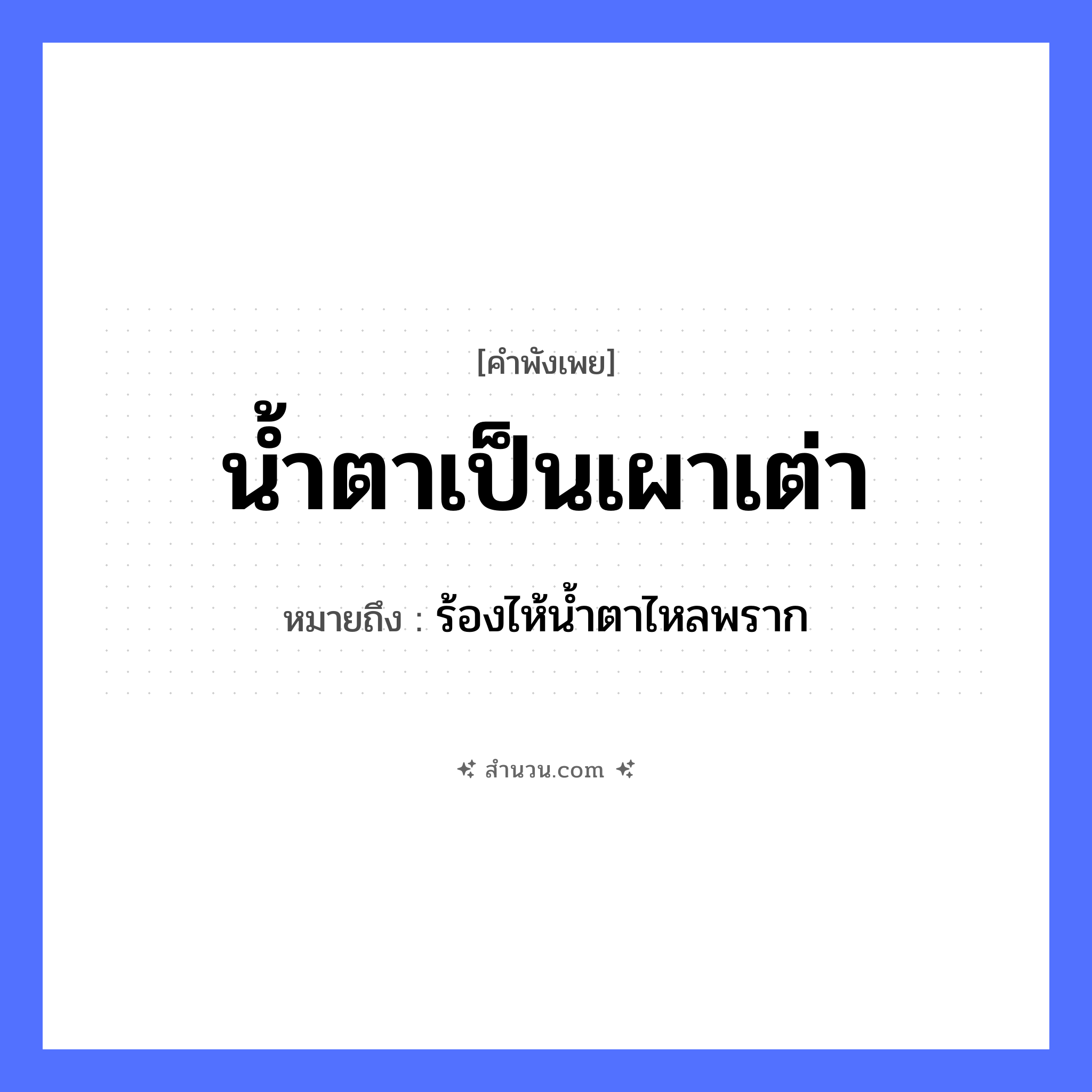 สำนวนไทย: น้ำตาเป็นเผาเต่า หมายถึง?, หมายถึง ร้องไห้น้ำตาไหลพราก สัตว์ เต่า อวัยวะ น้ำตา คำกริยา เผา, ร้องไห้ หมวด คำพังเพย