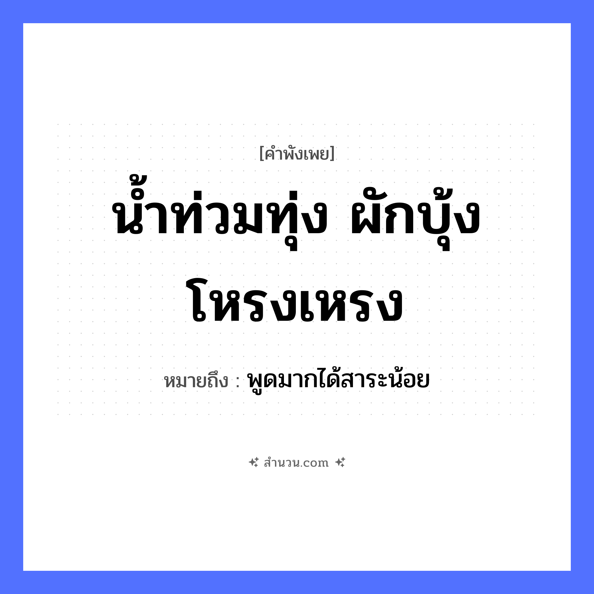 สำนวนไทย: น้ำท่วมทุ่ง ผักบุ้งโหรงเหรง หมายถึง?, หมายถึง พูดมากได้สาระน้อย พืช ผักบุ้ง ธรรมชาติ น้ำ, ทุ่ง คำคุณศัพท์ โหรงเหรง หมวด คำพังเพย