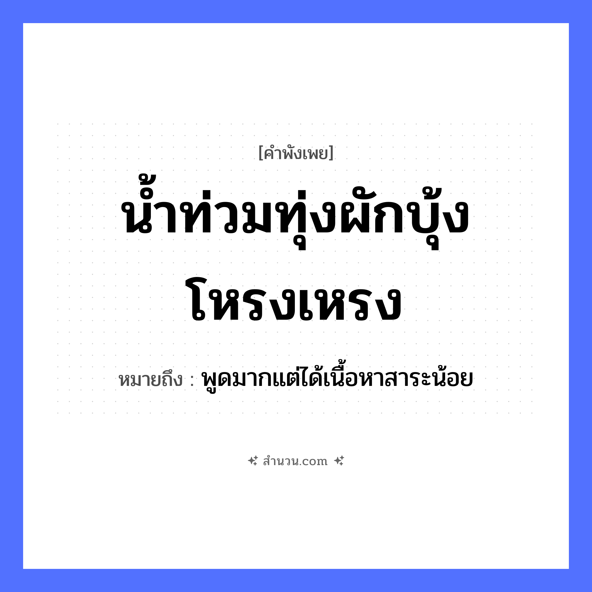 สำนวนไทย: น้ำท่วมทุ่ง ผักบุ้งโหรงเหรง หมายถึง?, หมายถึง พูดมากแต่ได้เนื้อหาสาระน้อย อาหาร ผัก อวัยวะ เนื้อ ธรรมชาติ น้ำ