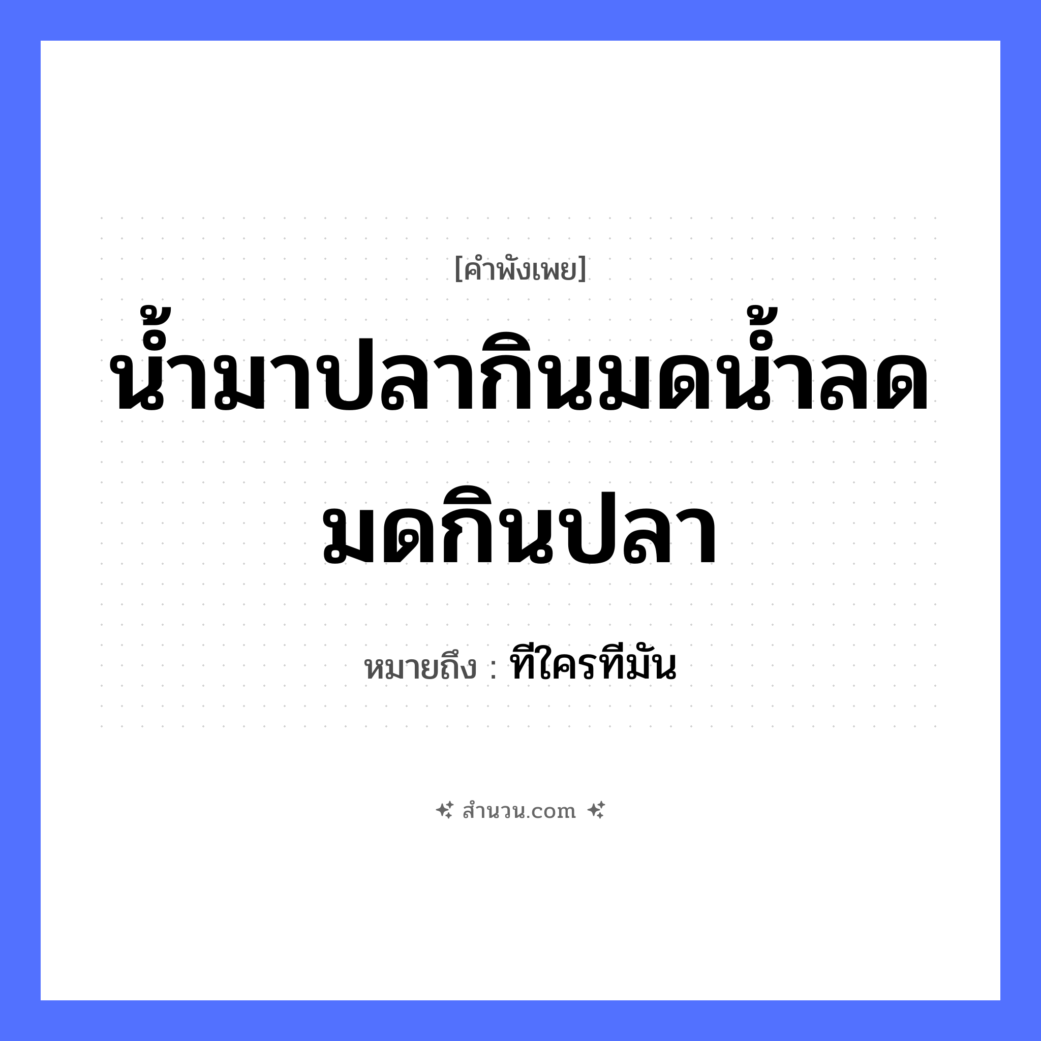 สำนวนไทย: น้ำมาปลากินมดน้ำลดมดกินปลา หมายถึง?, หมายถึง ทีใครทีมัน สัตว์ ปลา ธรรมชาติ น้ำ