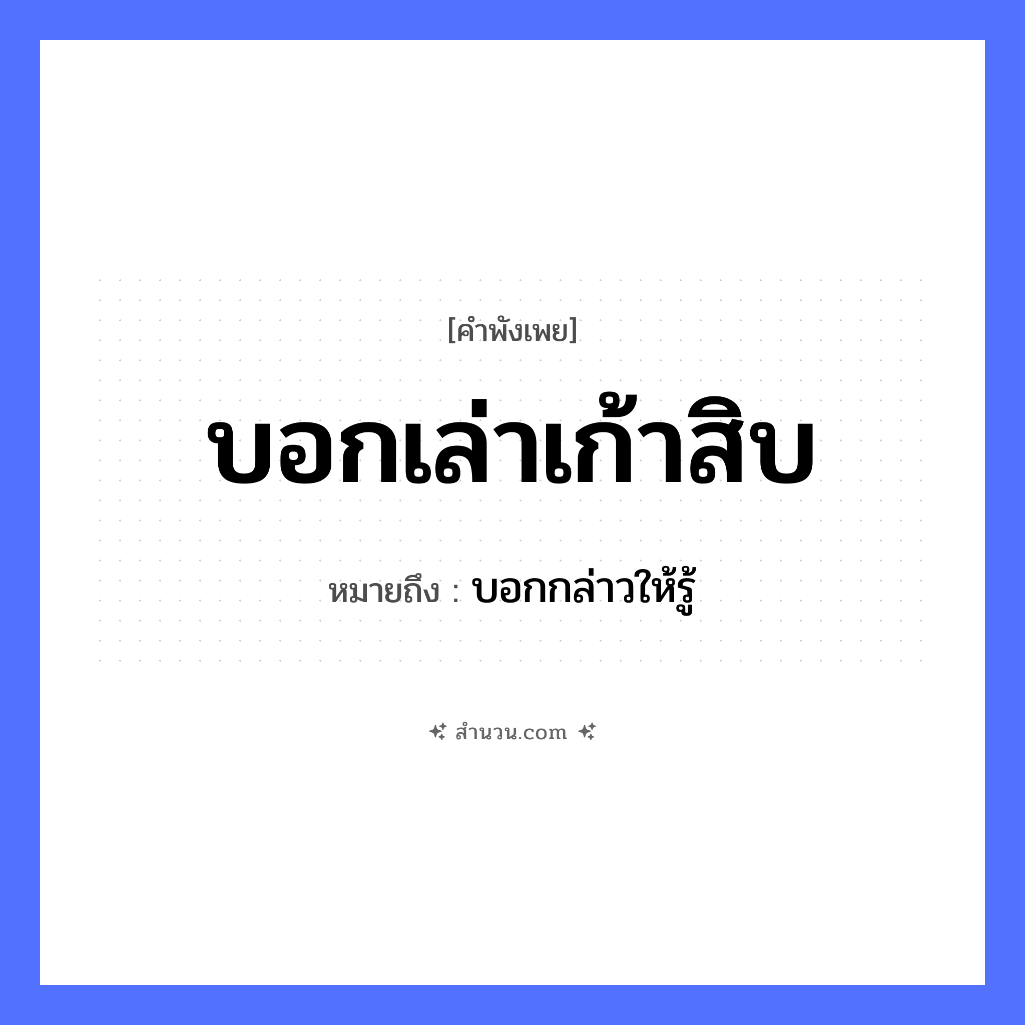 สำนวนไทย: บอกเล่าเก้าสิบ หมายถึง?, หมายถึง บอกกล่าวให้รู้ คำกริยา เล่า