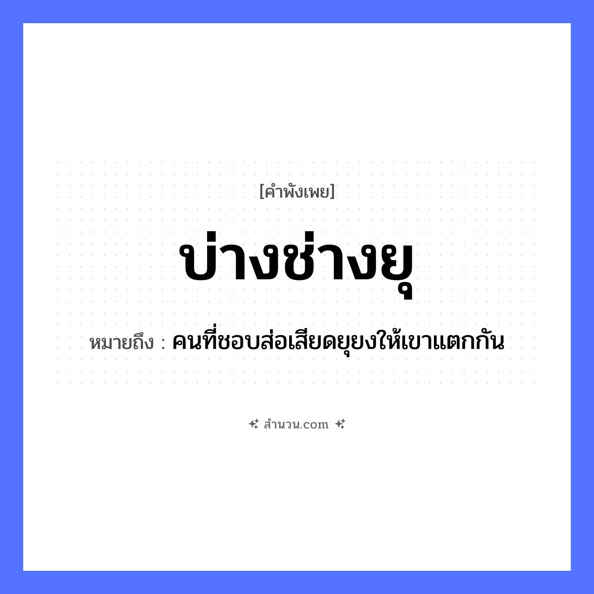 สำนวนไทย: บ่างช่างยุ หมายถึง?, หมายถึง คนที่ชอบส่อเสียดยุยงให้เขาแตกกัน คำนาม คน