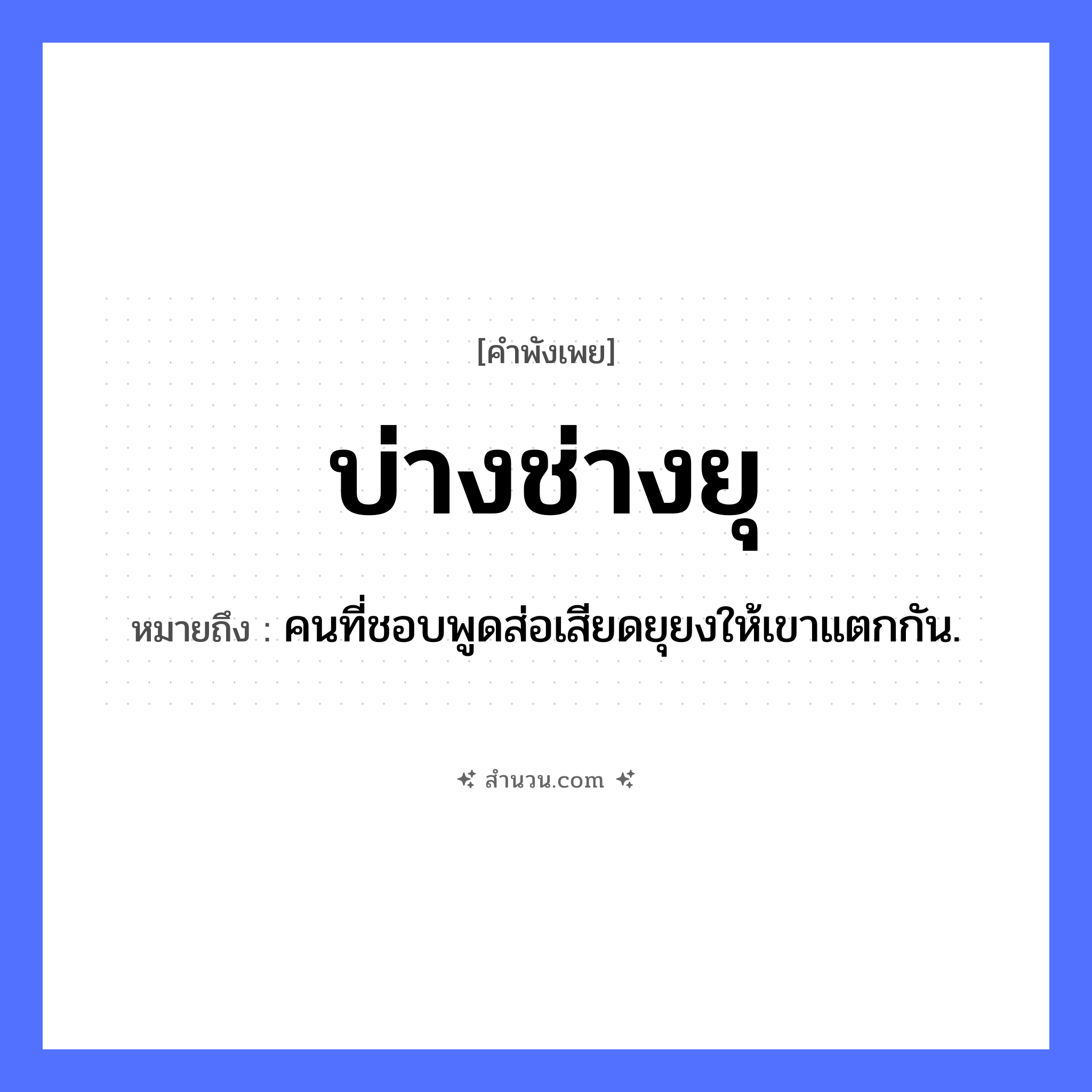 สำนวนไทย: บ่างช่างยุ หมายถึง?, หมายถึง คนที่ชอบพูดส่อเสียดยุยงให้เขาแตกกัน. สัตว์ บ่าง คำกริยา ยุ หมวด คำพังเพย