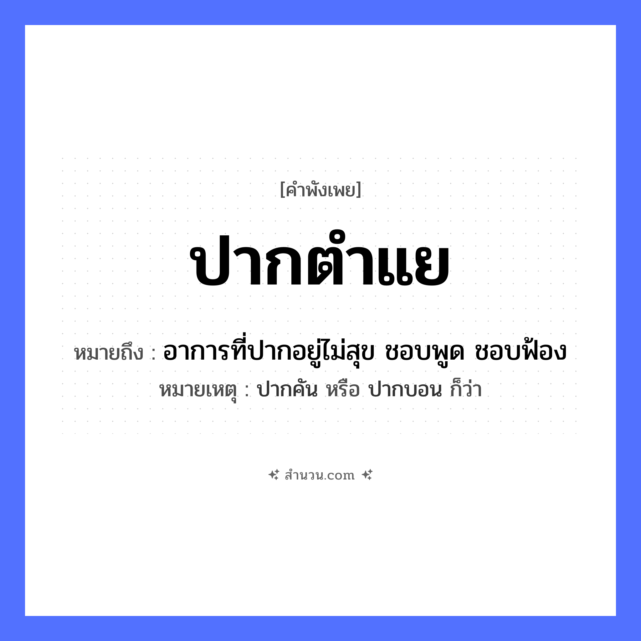 สำนวนไทย: ปากตำแย หมายถึง?, หมายถึง อาการที่ปากอยู่ไม่สุข ชอบพูด ชอบฟ้อง หมายเหตุ ปากคัน หรือ ปากบอน ก็ว่า สัตว์ ตำแย อวัยวะ ปาก หมวด คำพังเพย