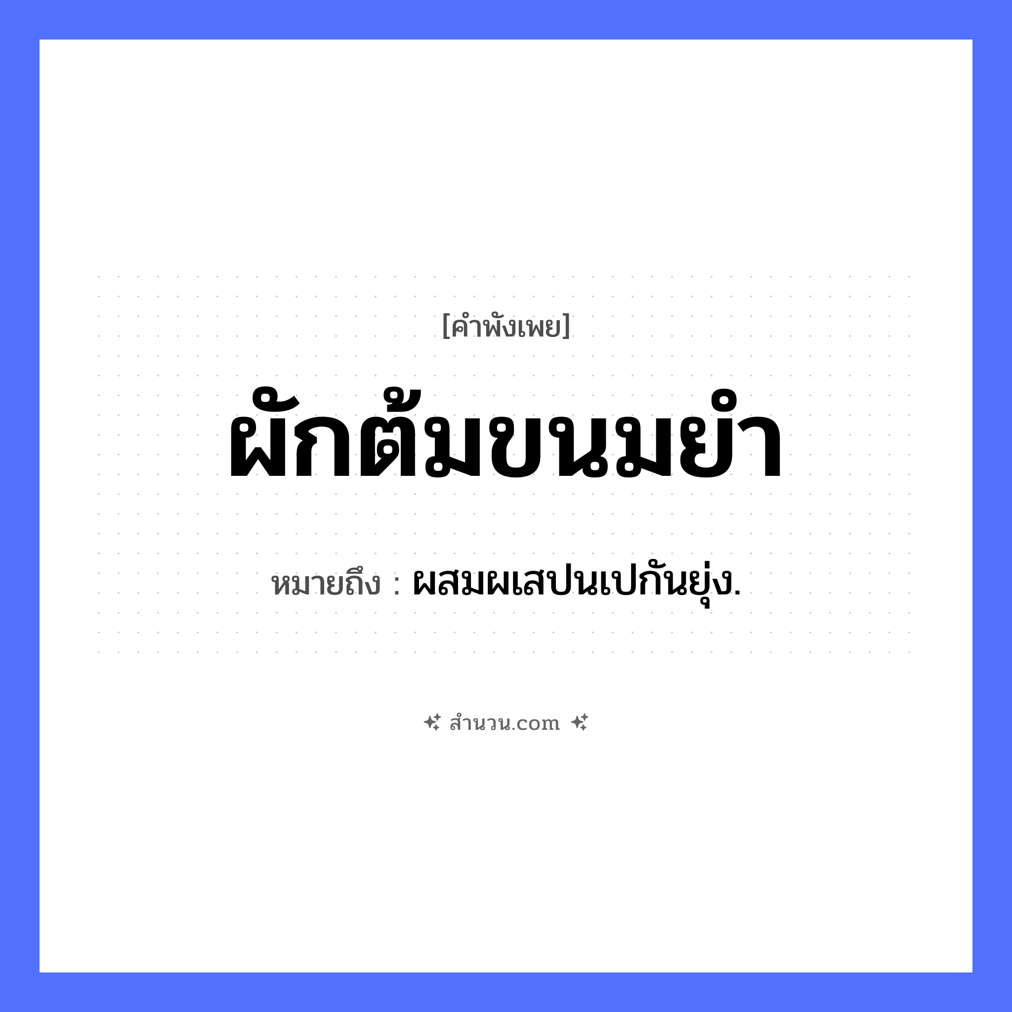 สำนวนไทย: ผักต้มขนมยำ หมายถึง?, หมายถึง ผสมผเสปนเปกันยุ่ง. อาหาร ผักต้ม, ขนมยำ หมวด คำพังเพย