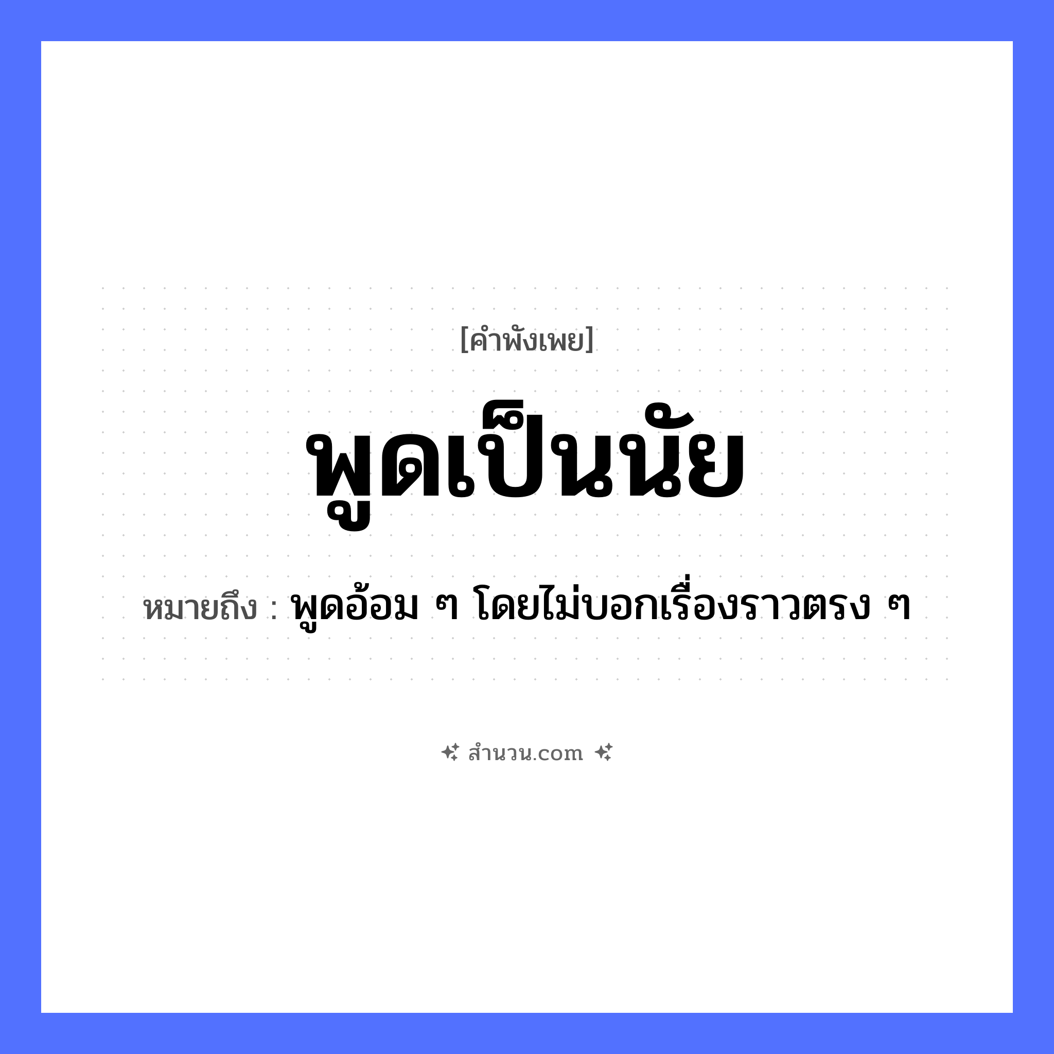 สำนวนไทย: พูดเป็นนัย หมายถึง?, หมายถึง พูดอ้อม ๆ โดยไม่บอกเรื่องราวตรง ๆ