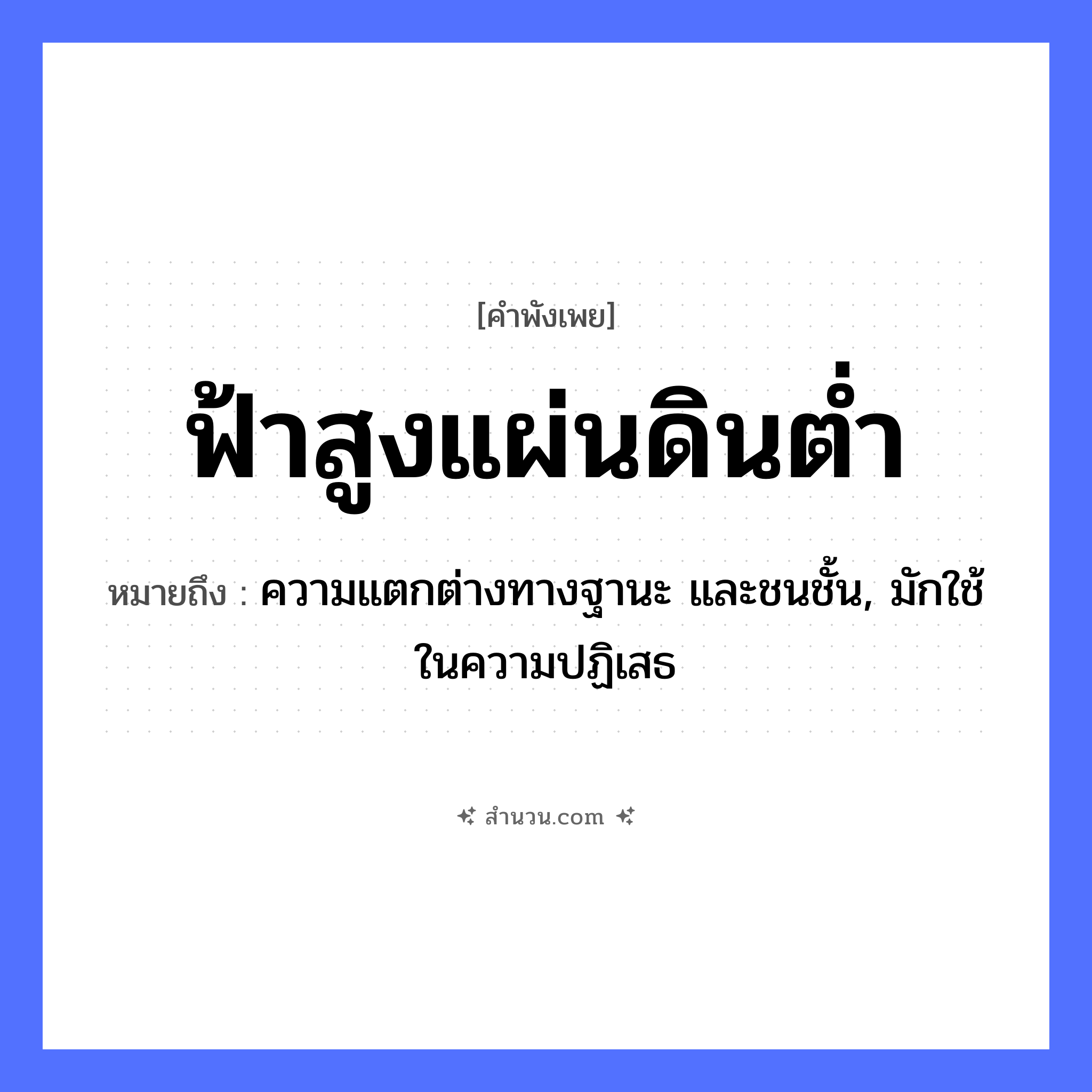 สำนวนไทย: ฟ้าสูงแผ่นดินต่ำ หมายถึง?, หมายถึง ความแตกต่างทางฐานะ และชนชั้น, มักใช้ในความปฏิเสธ คำกริยา ชน ธรรมชาติ ฟ้า, แผ่นดิน, ดิน