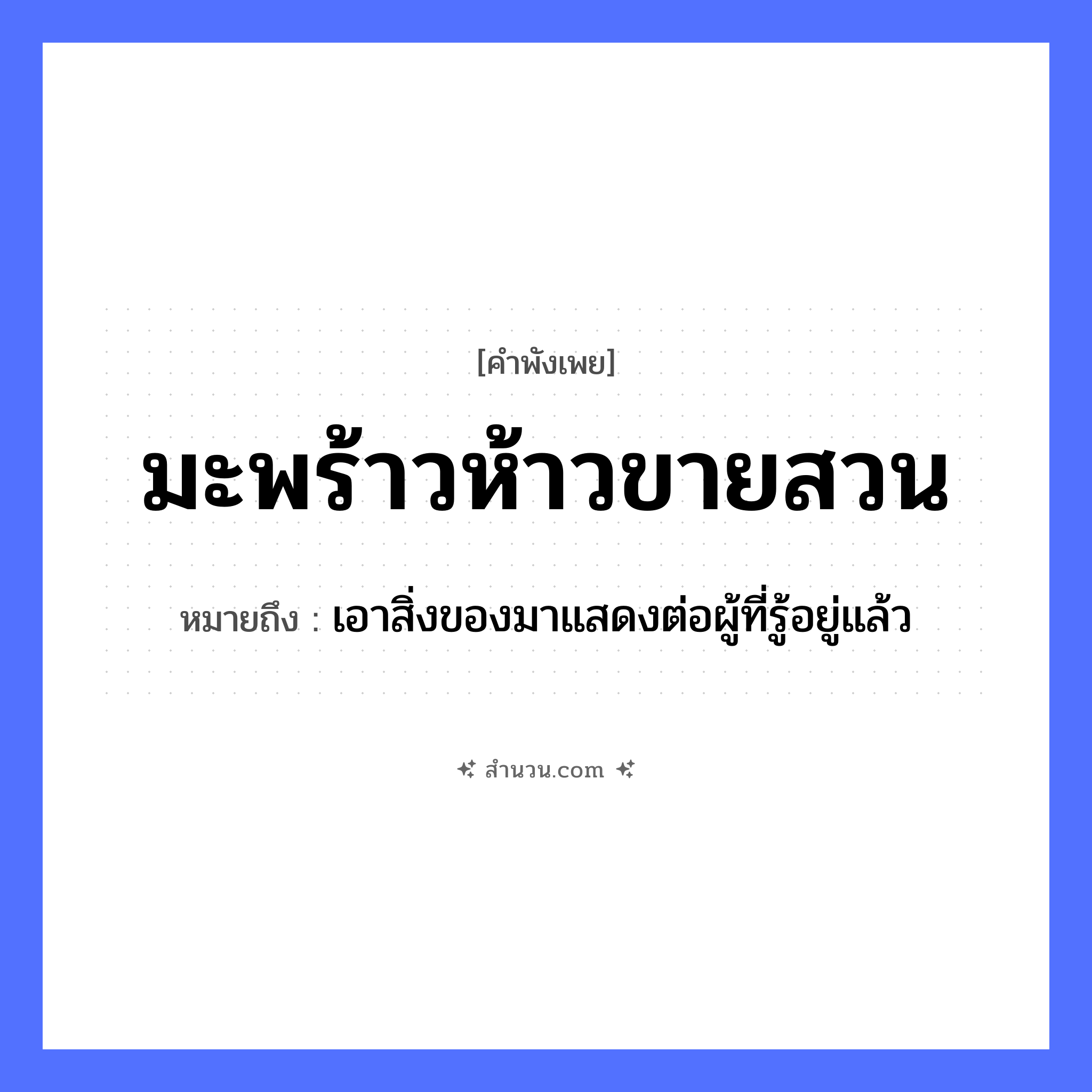 สำนวนไทย: มะพร้าวห้าวขายสวน หมายถึง?, หมายถึง เอาสิ่งของมาแสดงต่อผู้ที่รู้อยู่แล้ว พืช มะพร้าว, มะพร้าวห้าว คำกริยา ขาย สถานที่ สวน หมวด คำพังเพย