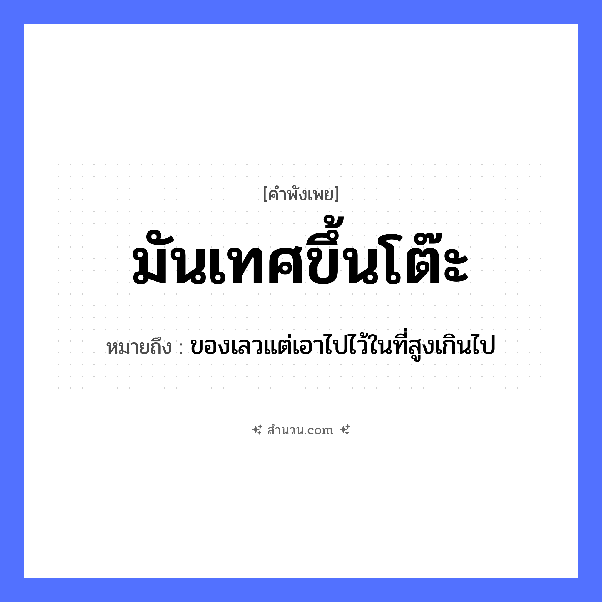 สำนวนไทย: มันเทศขึ้นโต๊ะ หมายถึง?, หมายถึง ของเลวแต่เอาไปไว้ในที่สูงเกินไป คำกริยา ขึ้น สิ่งของ โต๊ะ อาหาร มันเทศ หมวด คำพังเพย