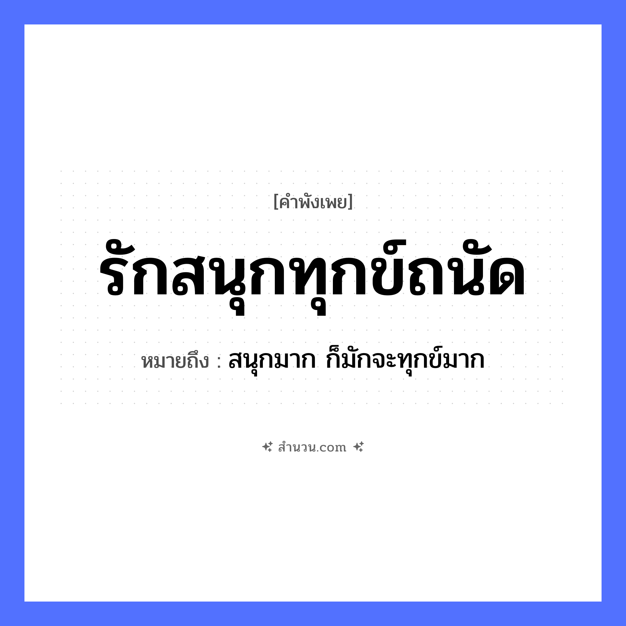 สำนวนไทย: รักสนุกทุกข์ถนัด หมายถึง?, หมายถึง สนุกมาก ก็มักจะทุกข์มาก คำกริยา รัก
