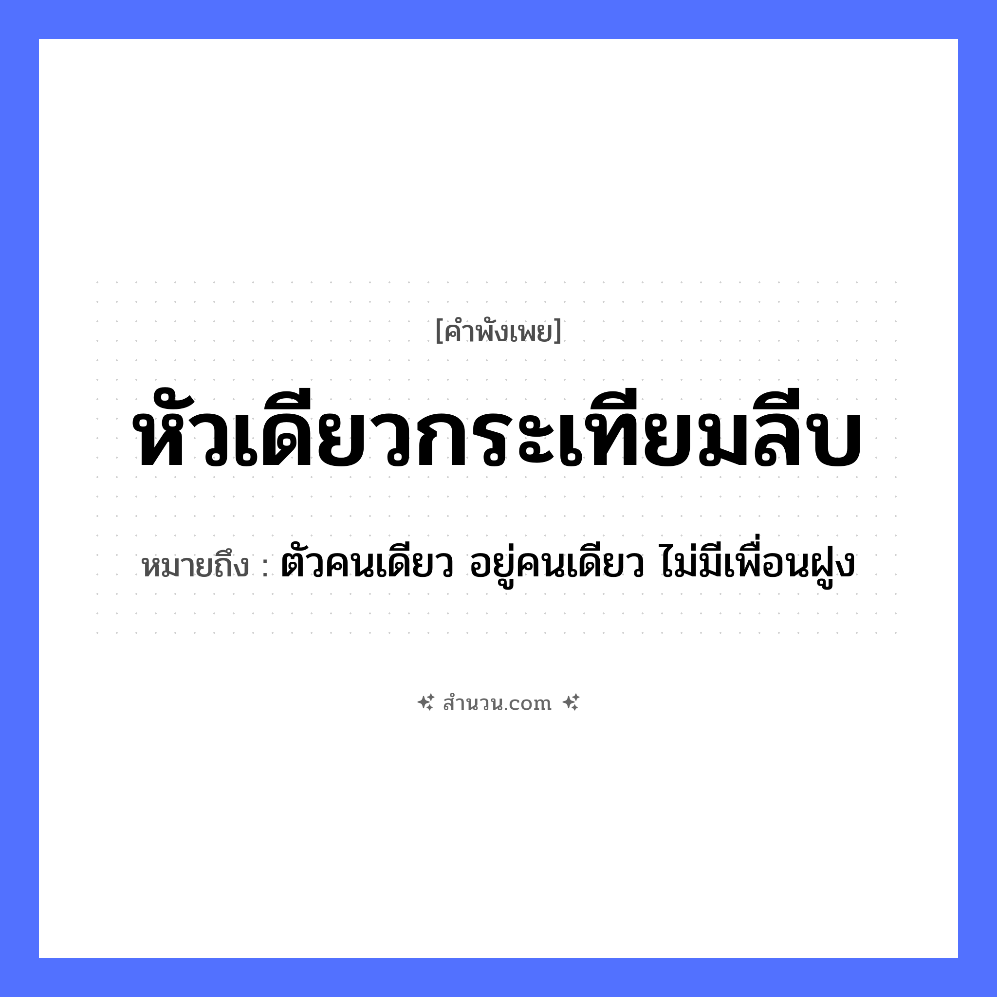 สำนวนไทย: หัวเดียวกระเทียมลีบ หมายถึง?, หมายถึง ตัวคนเดียว อยู่คนเดียว ไม่มีเพื่อนฝูง พืช กระเทียม อาหาร กระเทียม คำกริยา ลีบ ร่างกาย หัว หมวด คำพังเพย