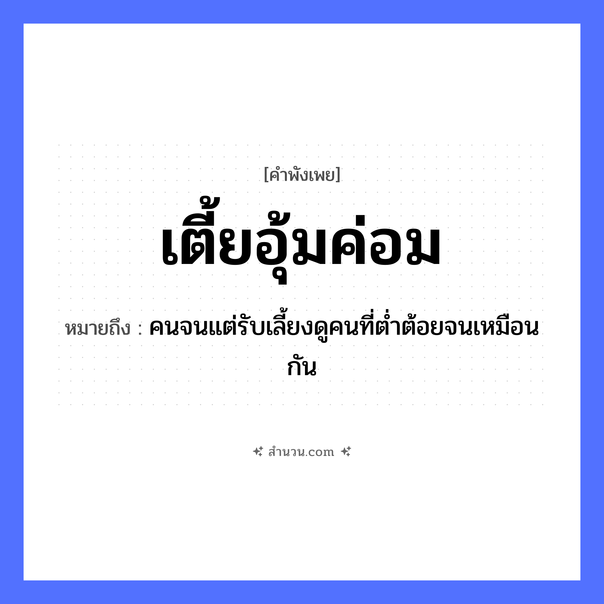 สำนวนไทย: เตี้ยอุ้มค่อม หมายถึง?, หมายถึง คนจนแต่รับเลี้ยงดูคนที่ต่ำต้อยจนเหมือนกัน คำบอกลักษณะ เตี้ย, ค่อม คำกริยา อุ้ม ร่างกาย หลัง หมวด คำพังเพย