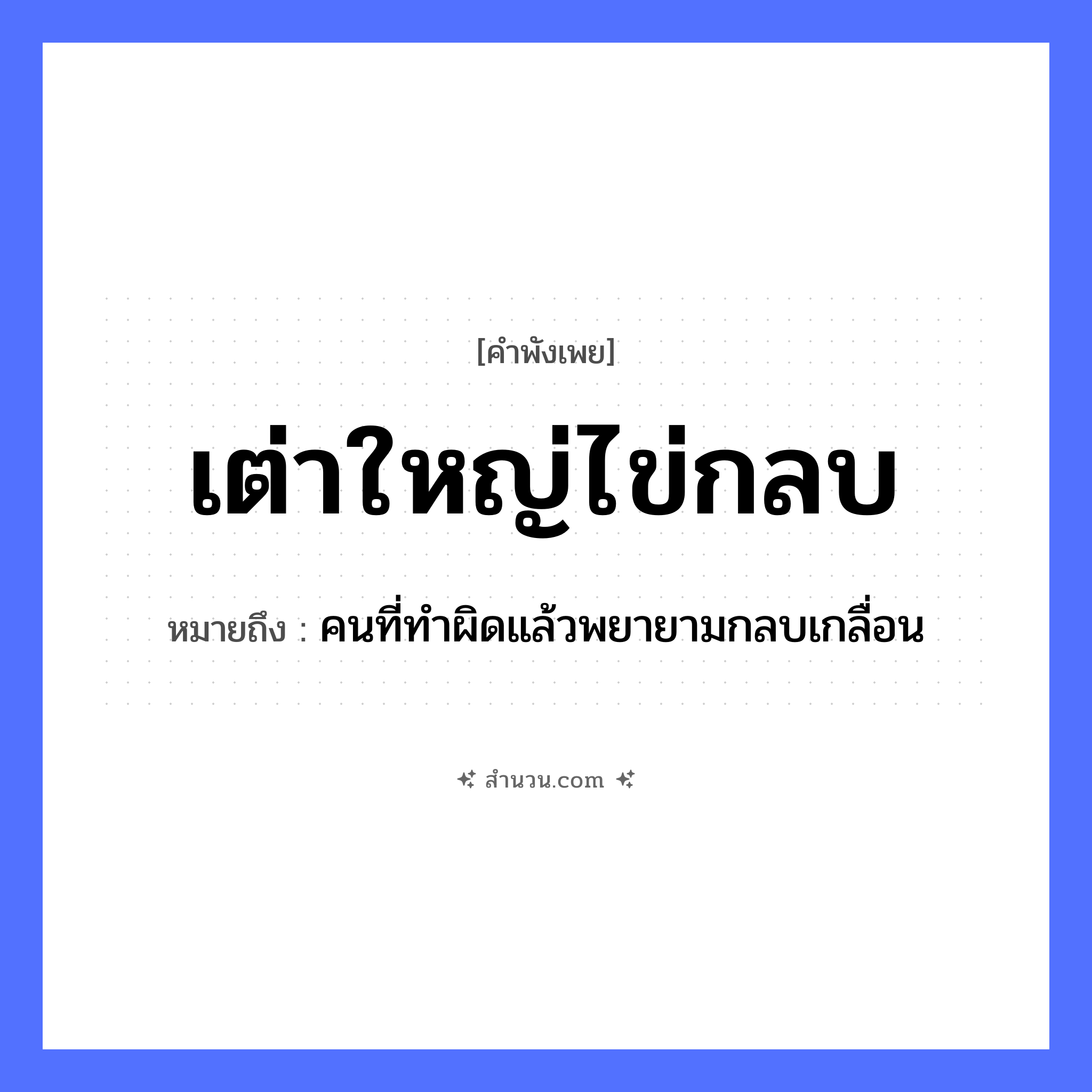 สำนวนไทย: เต่าใหญ่ไข่กลบ หมายถึง?, หมายถึง คนที่ทำผิดแล้วพยายามกลบเกลื่อน สัตว์ เต่า คำกริยา กลบ ธรรมชาติ ไข่ หมวด คำพังเพย