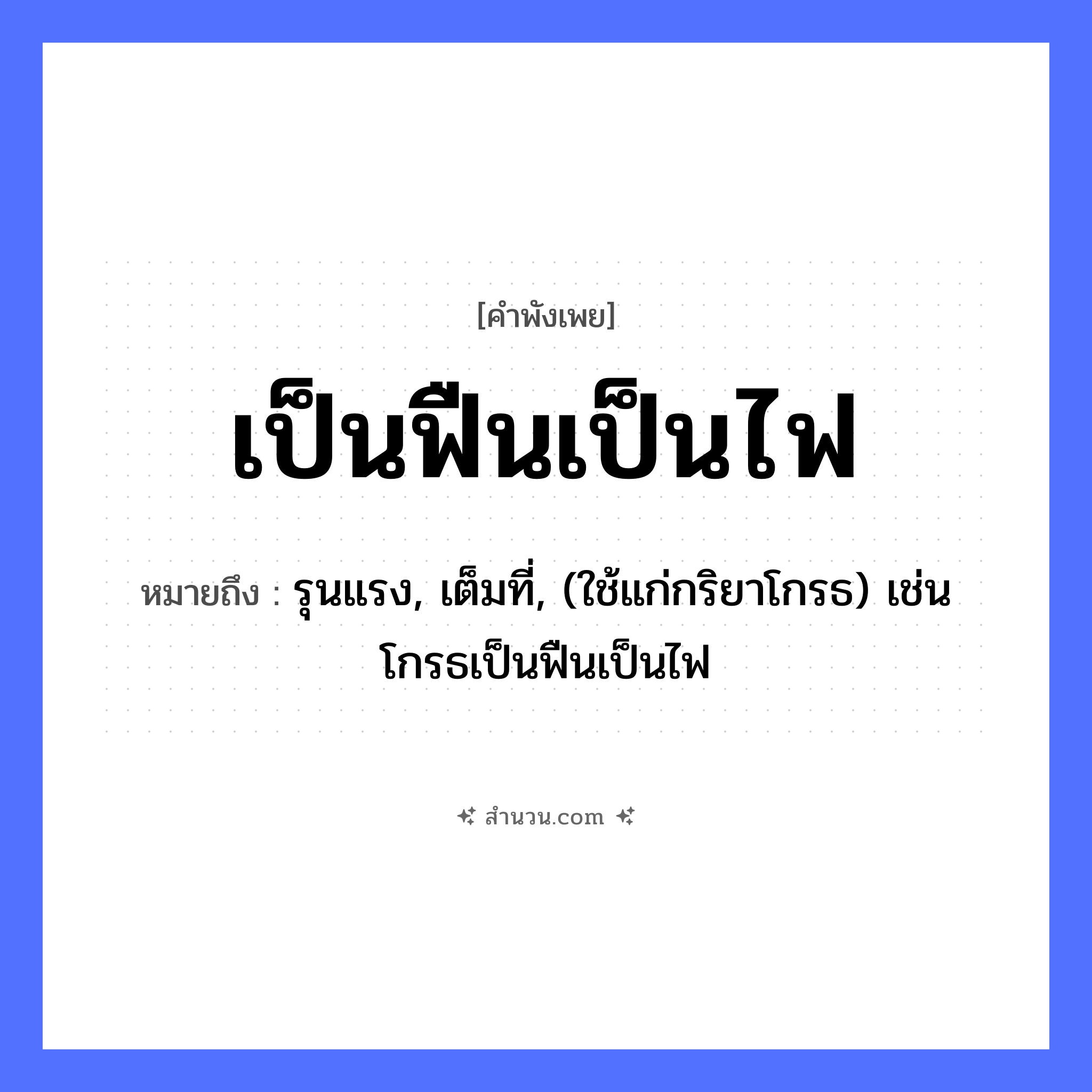 สำนวนไทย: เป็นฟืนเป็นไฟ หมายถึง?, หมายถึง รุนแรง, เต็มที่, (ใช้แก่กริยาโกรธ) เช่น โกรธเป็นฟืนเป็นไฟ คำกริยา เป็น ธรรมชาติ ฟืน, ไฟ หมวด คำพังเพย