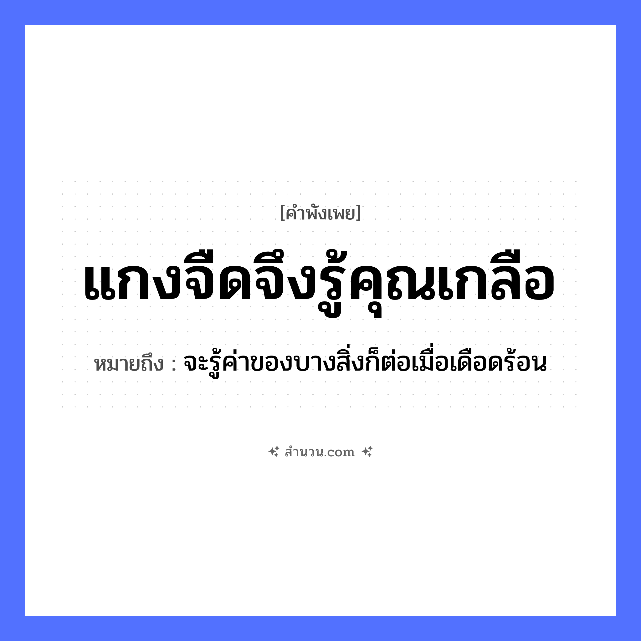 สำนวนไทย: แกงจืดจึงรู้คุณเกลือ หมายถึง?, หมายถึง จะรู้ค่าของบางสิ่งก็ต่อเมื่อเดือดร้อน อาหาร แกงจืด สิ่งของ เกลือ หมวด คำพังเพย