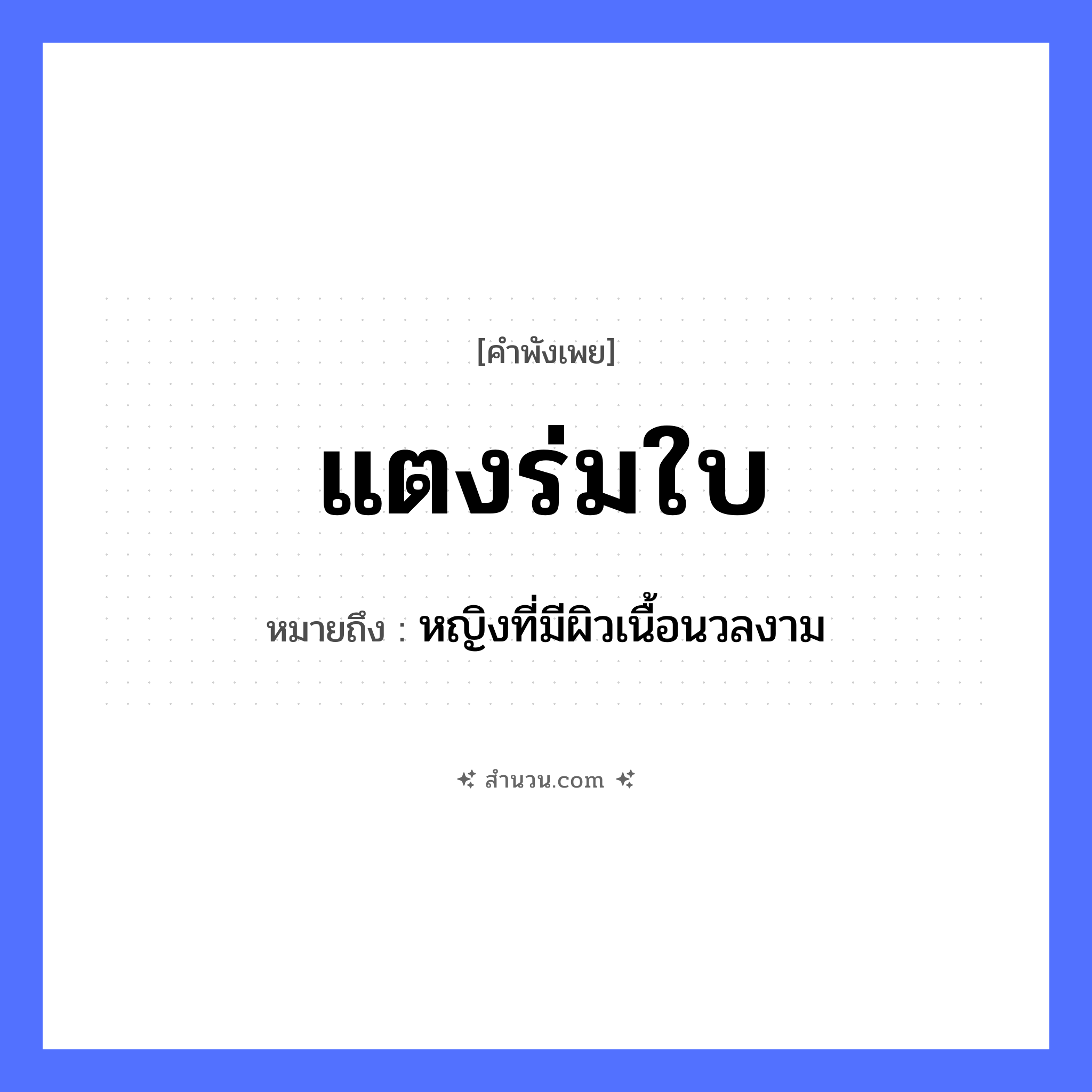 สำนวนไทย: แตงร่มใบ หมายถึง?, หมายถึง หญิงที่มีผิวเนื้อนวลงาม พืช แตง สิ่งของ ร่ม ธรรมชาติ ใบ หมวด คำพังเพย