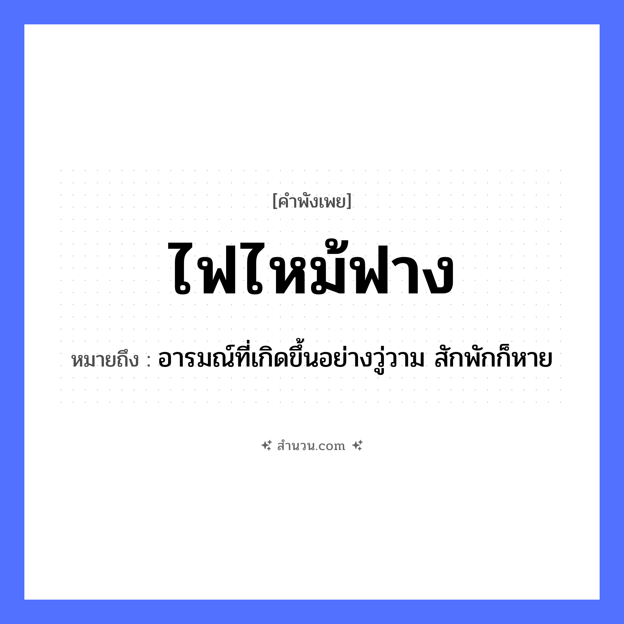 สำนวนไทย: ไฟไหม้ฟาง หมายถึง?, หมายถึง อารมณ์ที่เกิดขึ้นอย่างวู่วาม สักพักก็หาย คำกริยา ไหม้ วัสดุเกษตร ฟาง ปรากฏการณ์ธรรมชาติ ไฟ, การเผาไหม้ หมวด คำพังเพย