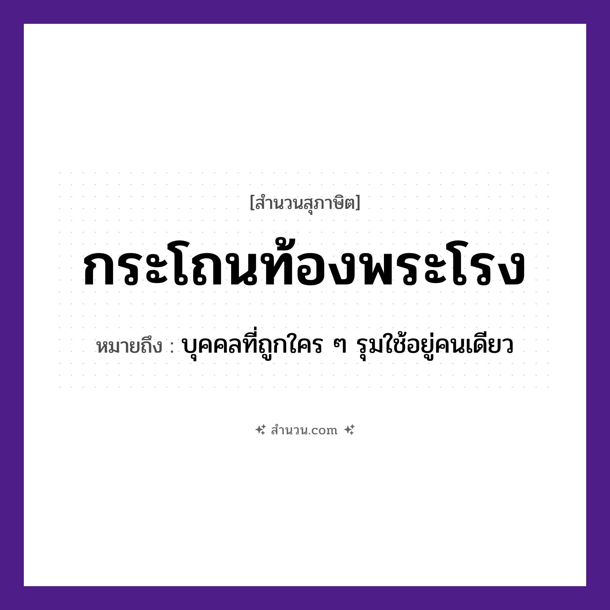 สำนวนไทย: กระโถนท้องพระโรง หมายถึง?, หมายถึง บุคคลที่ถูกใคร ๆ รุมใช้อยู่คนเดียว