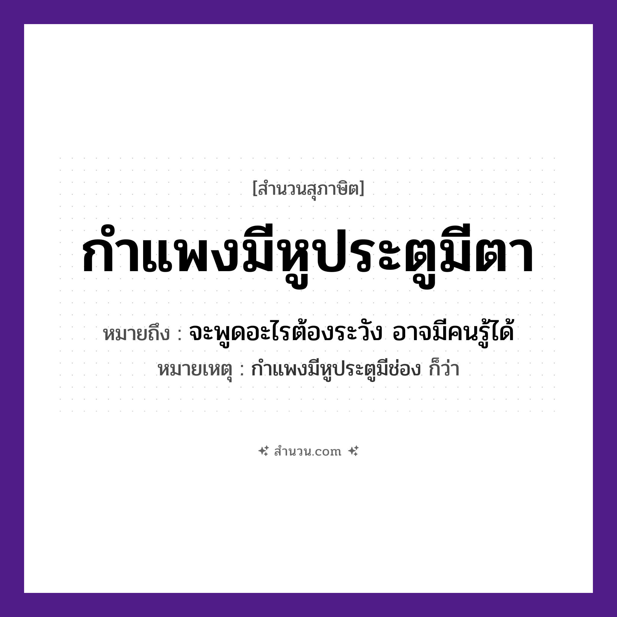 สำนวนไทย: กำแพงมีหูประตูมีตา หมายถึง?, หมายถึง จะพูดอะไรต้องระวัง อาจมีคนรู้ได้ หมายเหตุ กำแพงมีหูประตูมีช่อง ก็ว่า อวัยวะ หู, ตา, ช่อง สิ่งก่อสร้าง กำแพง, ประตู หมวด สุภาษิต