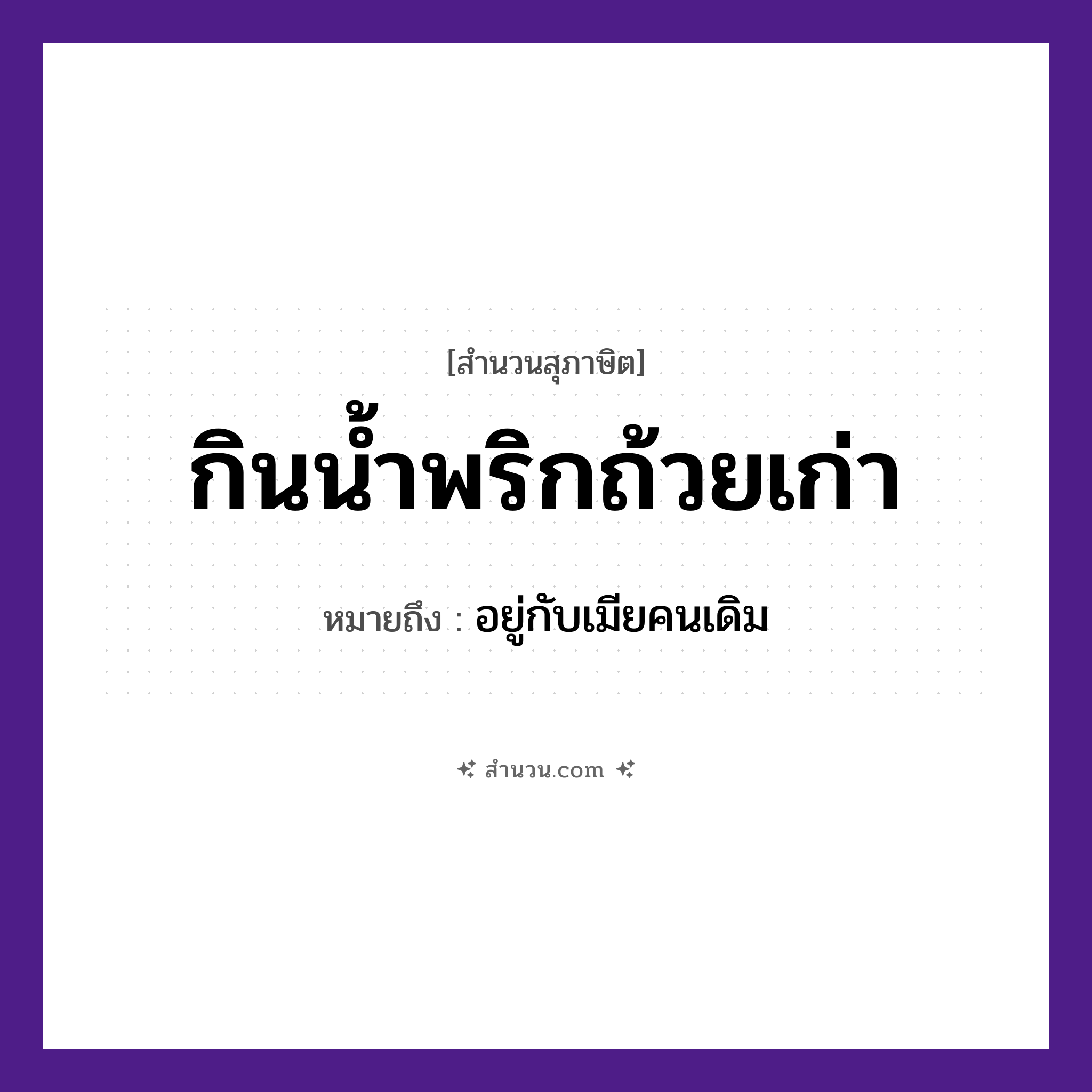 สำนวนไทย: กินน้ำพริกถ้วยเก่า หมายถึง?, หมายถึง อยู่กับเมียคนเดิม คำนาม คน
