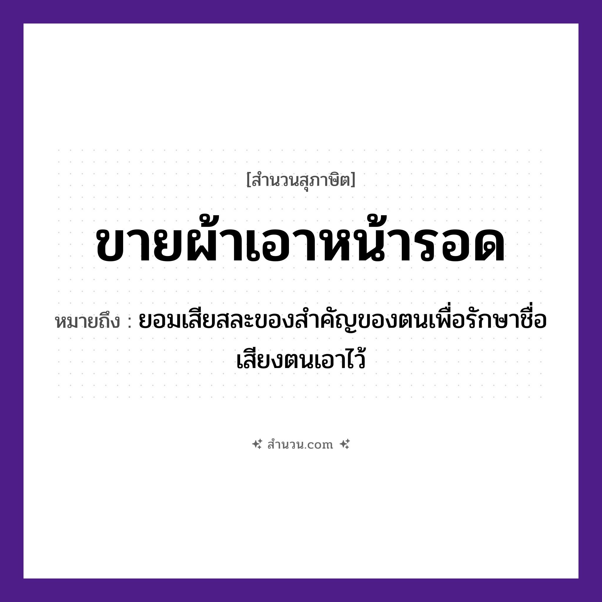สำนวนไทย: ขายผ้า เอาหน้ารอด หมายถึง?, หมายถึง ยอมเสียสละของสำคัญของตนเพื่อรักษาชื่อเสียงตนเอาไว้