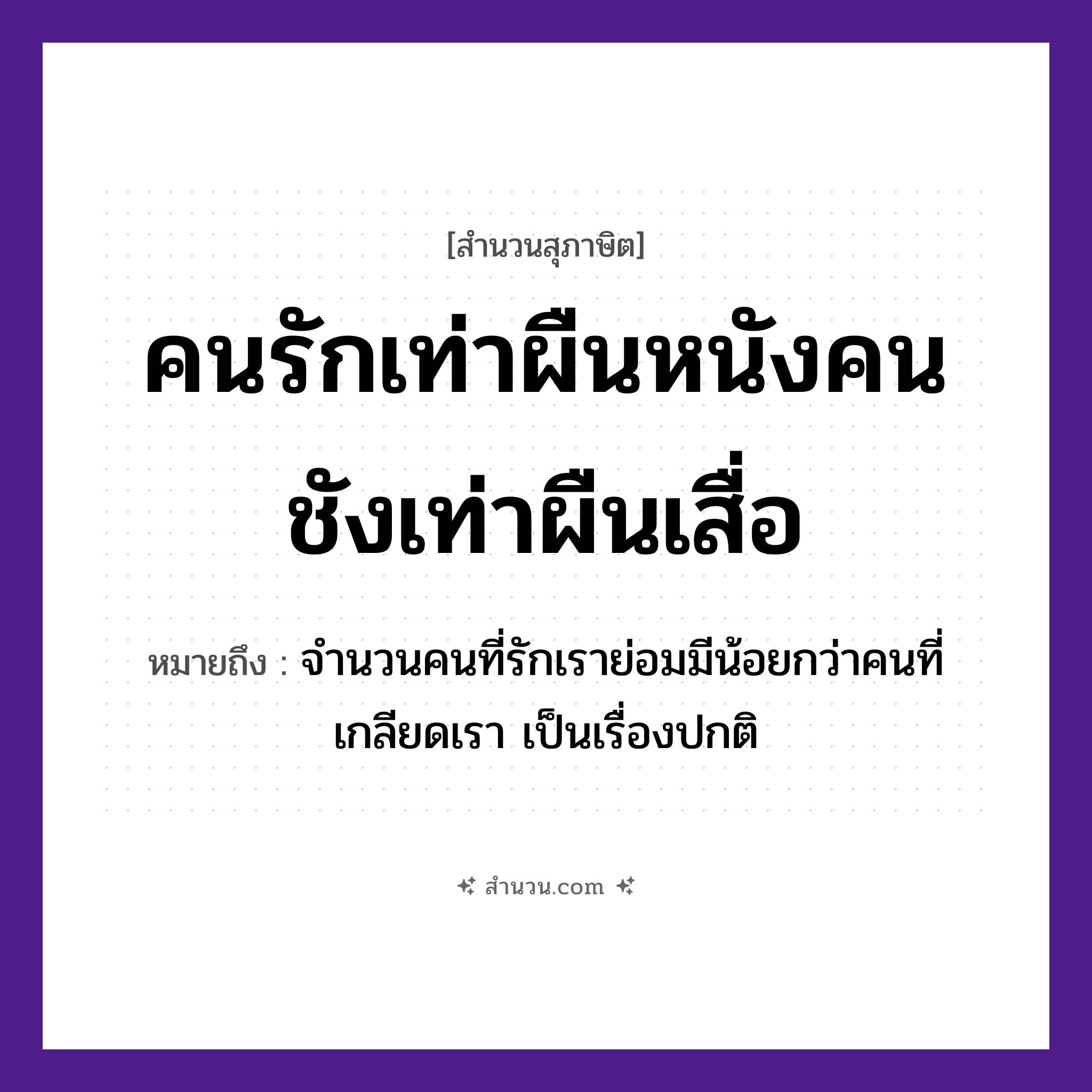 สำนวนไทย: คนรักเท่าผืนหนังคนชังเท่าผืนเสื่อ หมายถึง?, หมายถึง จำนวนคนที่รักเราย่อมมีน้อยกว่าคนที่เกลียดเรา เป็นเรื่องปกติ คำนาม คน คำกริยา รัก