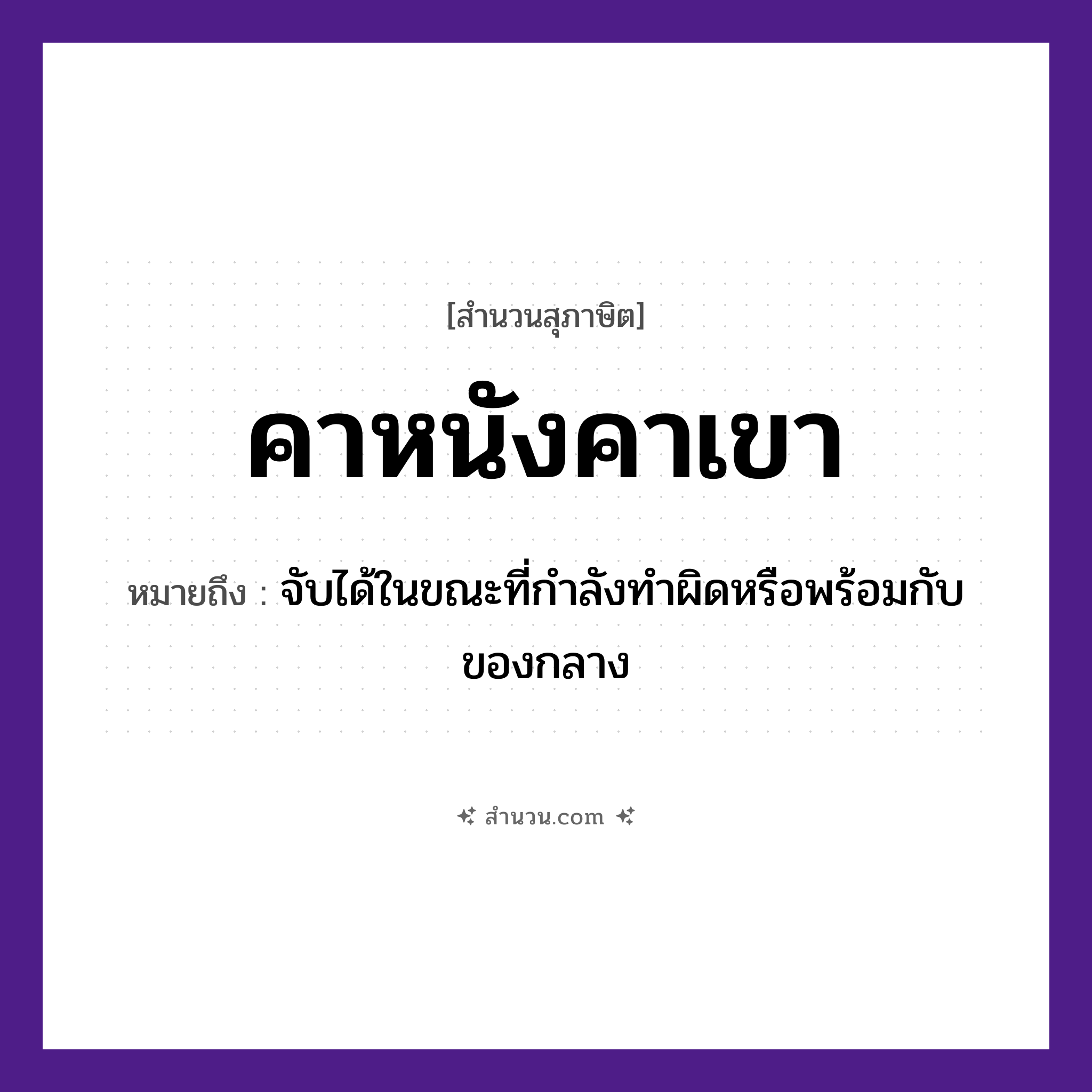 สำนวนไทย: คาหนังคาเขา หมายถึง?, หมายถึง จับได้ในขณะที่กำลังทำผิดหรือพร้อมกับของกลาง