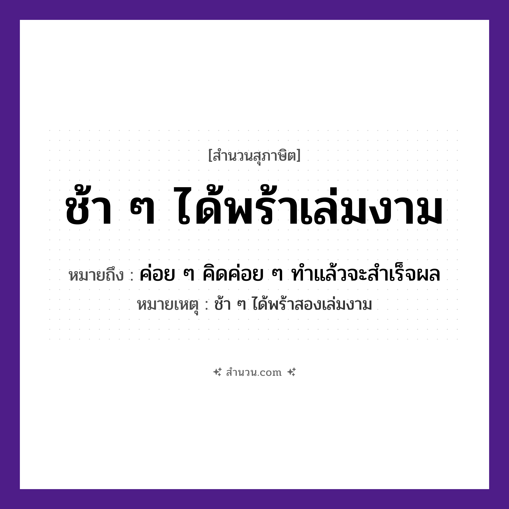 สำนวนไทย: ช้า ๆ ได้พร้าเล่มงาม หมายถึง?, หมายถึง ค่อย ๆ คิดค่อย ๆ ทําแล้วจะสําเร็จผล หมายเหตุ ช้า ๆ ได้พร้าสองเล่มงาม สิ่งของ พร้า คำกริยา ช้า, ได้ หมวด สุภาษิต