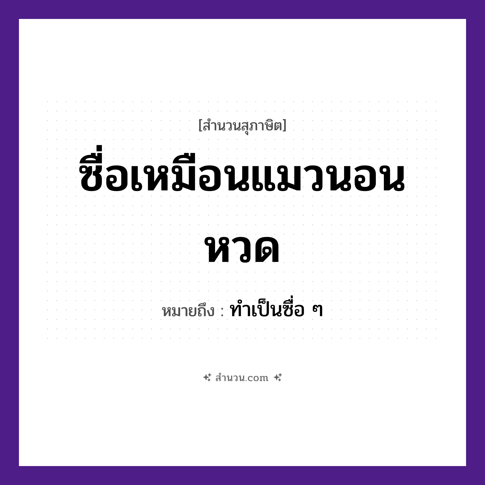 สำนวนไทย: ซื่อเหมือนแมวนอนหวด หมายถึง?, หมายถึง ทำเป็นซื่อ ๆ