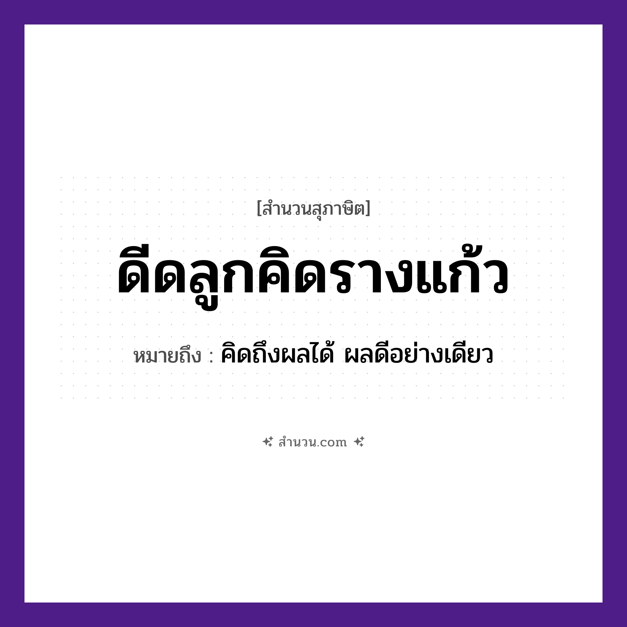 สำนวนไทย: ดีดลูกคิดรางแก้ว หมายถึง?, หมายถึง คิดถึงผลได้ ผลดีอย่างเดียว