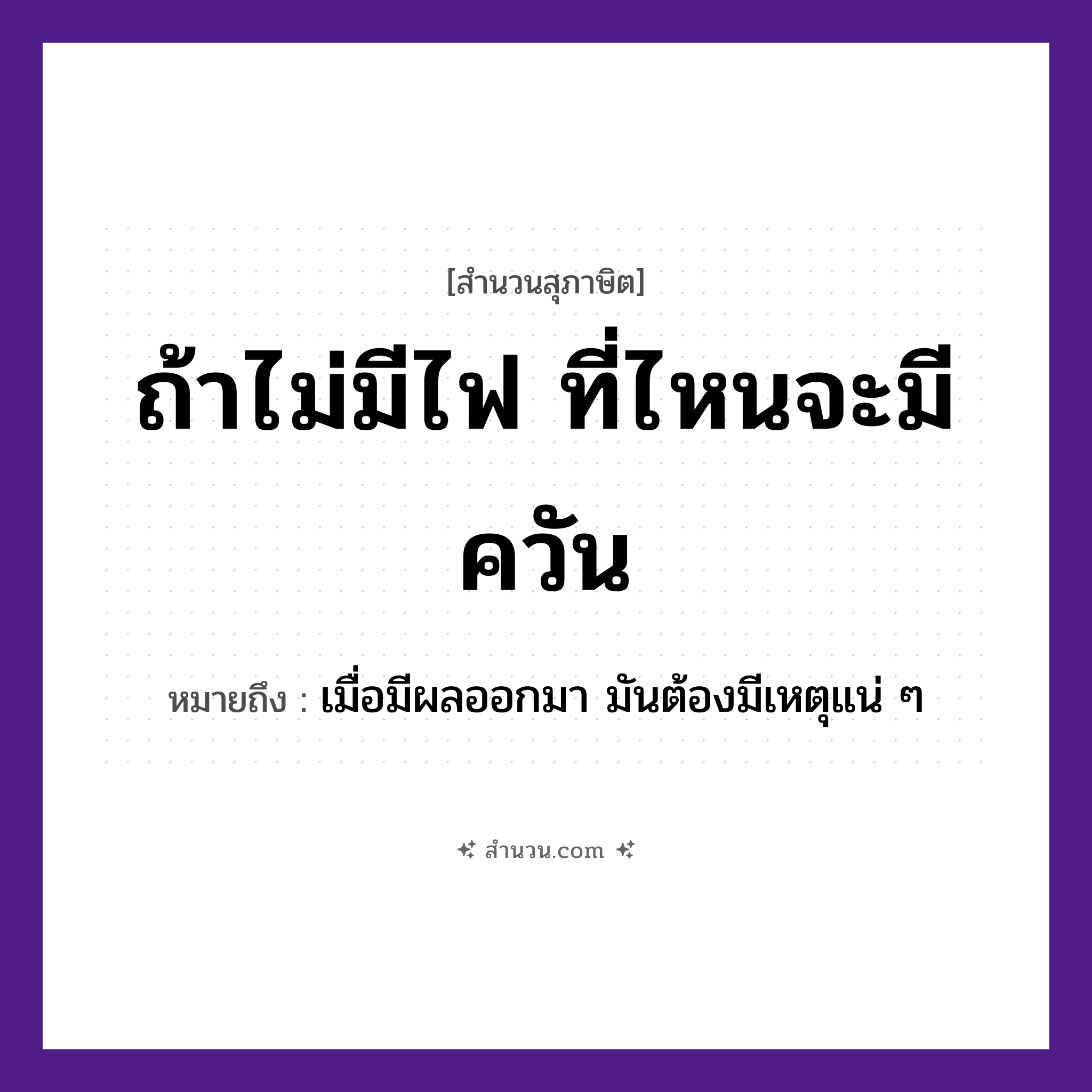 สำนวนไทย: ถ้าไม่มีไฟ ที่ไหนจะมีควัน หมายถึง?, หมายถึง เมื่อมีผลออกมา มันต้องมีเหตุแน่ ๆ ธรรมชาติ ไฟ