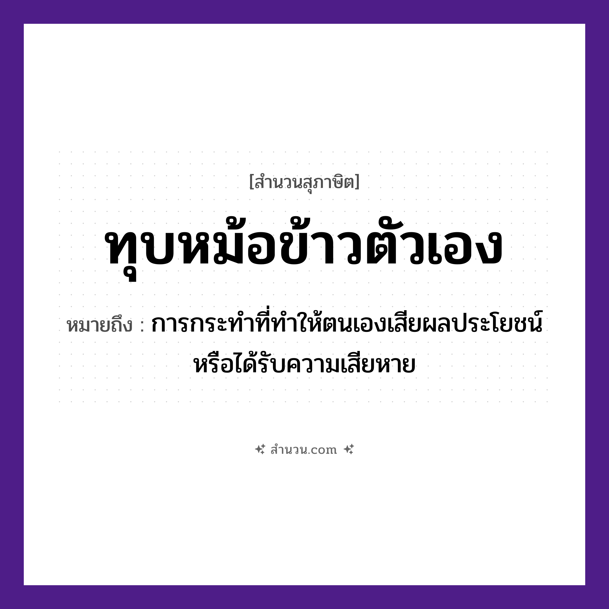 สำนวนไทย: ทุบหม้อข้าวตัวเอง หมายถึง?, หมายถึง การกระทำที่ทำให้ตนเองเสียผลประโยชน์หรือได้รับความเสียหาย