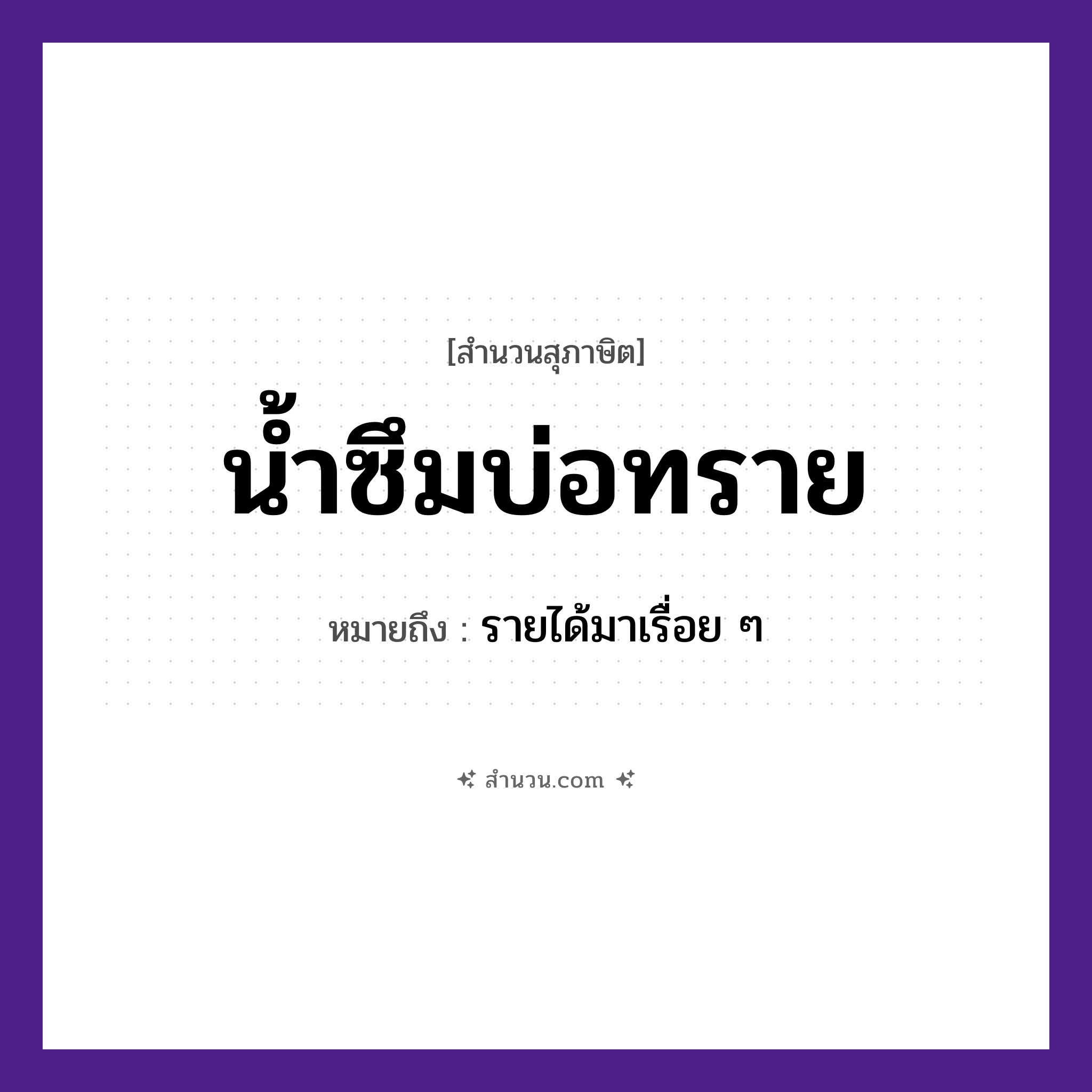 สำนวนไทย: น้ำซึมบ่อทราย หมายถึง?, หมายถึง รายได้มาเรื่อย ๆ