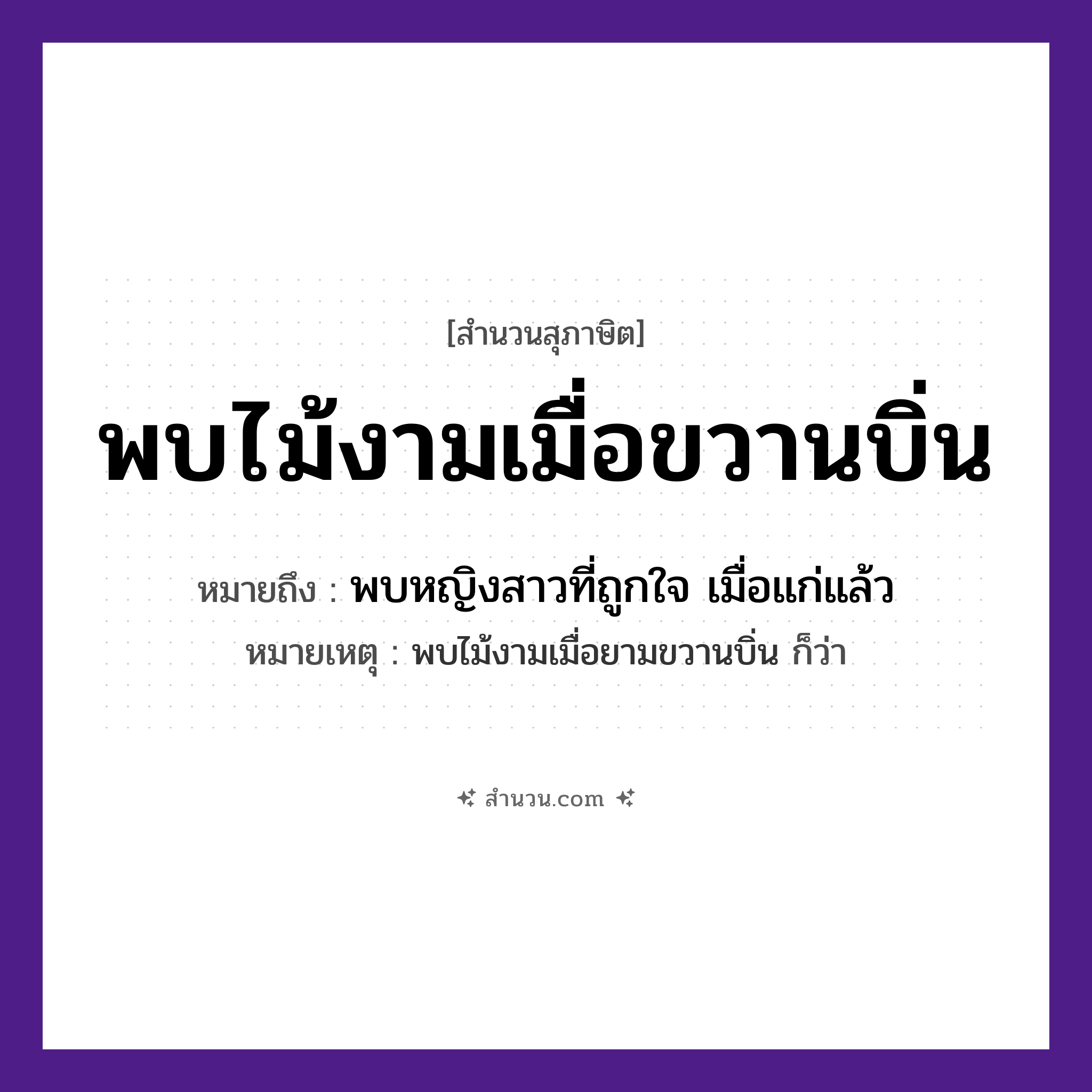 สำนวนไทย: พบไม้งามเมื่อขวานบิ่น หมายถึง?, หมายถึง พบหญิงสาวที่ถูกใจ เมื่อแก่แล้ว หมายเหตุ พบไม้งามเมื่อยามขวานบิ่น ก็ว่า