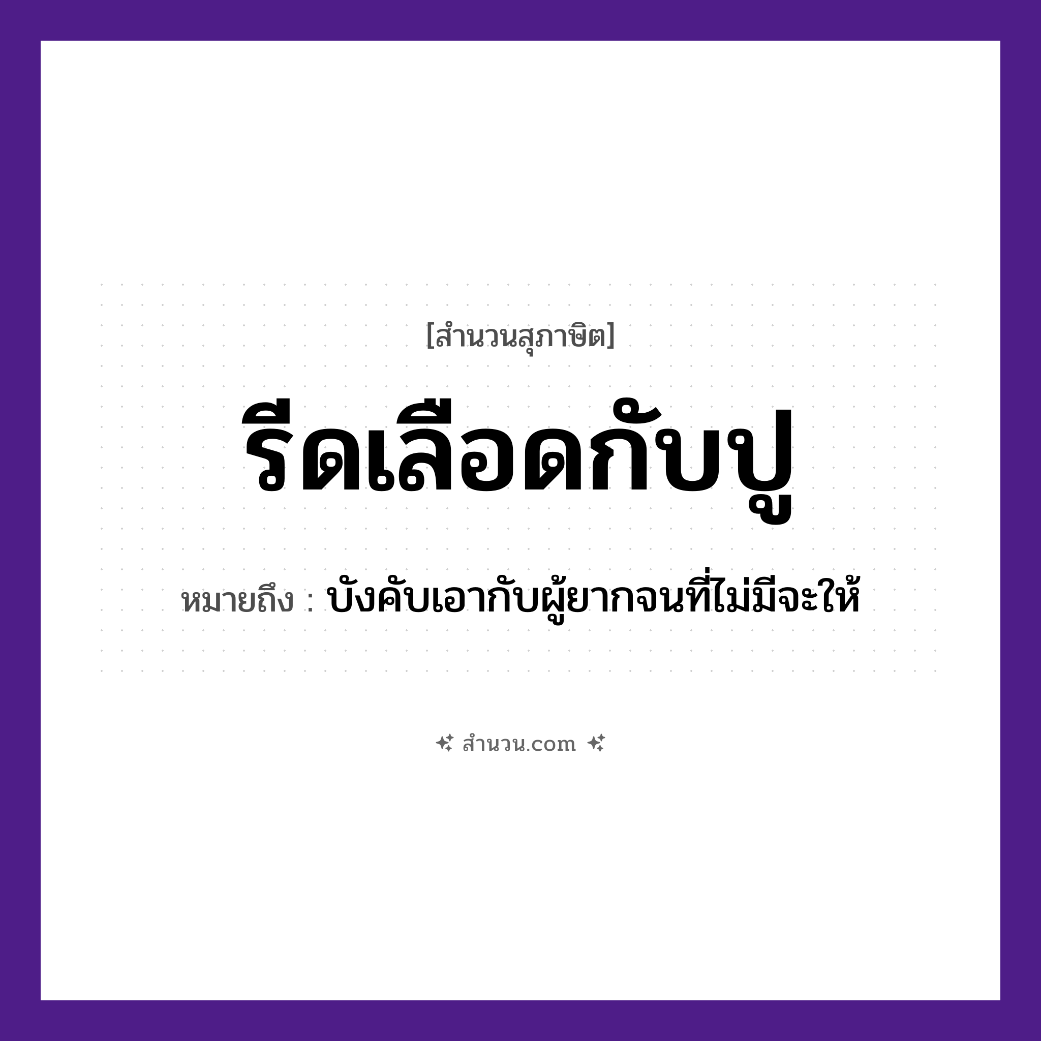 สำนวนไทย: รีดเลือดกับปู หมายถึง?, หมายถึง บังคับเอากับผู้ยากจนที่ไม่มีจะให้