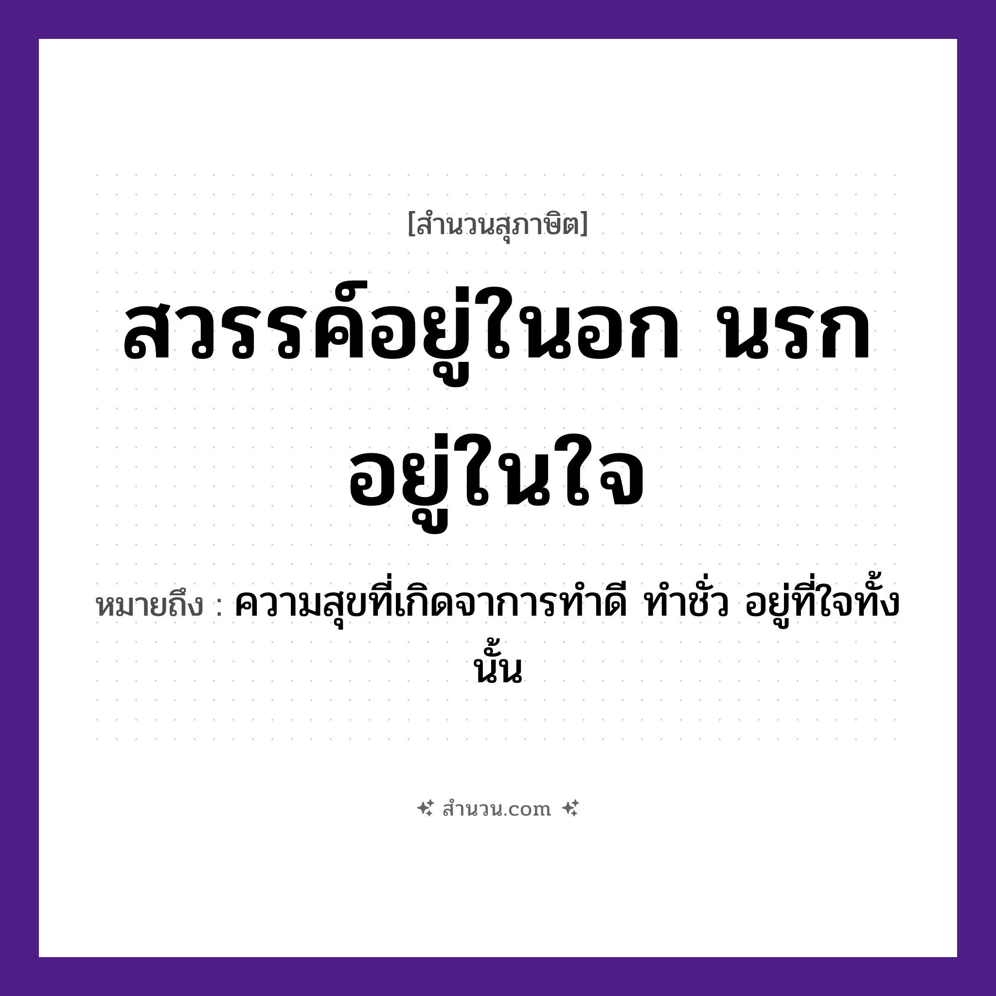 สำนวนไทย: สวรรค์อยู่ในอก นรกอยู่ในใจ หมายถึง?, หมายถึง ความสุขที่เกิดจาการทำดี ทำชั่ว อยู่ที่ใจทั้งนั้น อวัยวะ ใจ