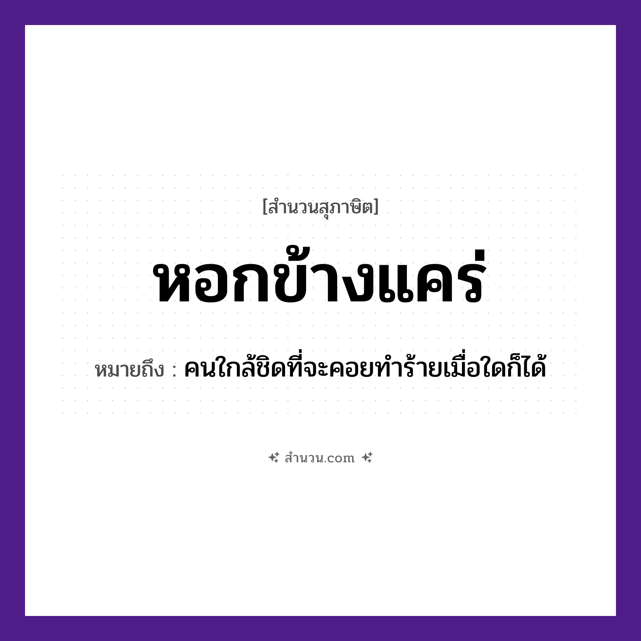 สำนวนไทย: หอกข้างแคร่ หมายถึง?, หมายถึง คนใกล้ชิดที่จะคอยทำร้ายเมื่อใดก็ได้ คำนาม คน