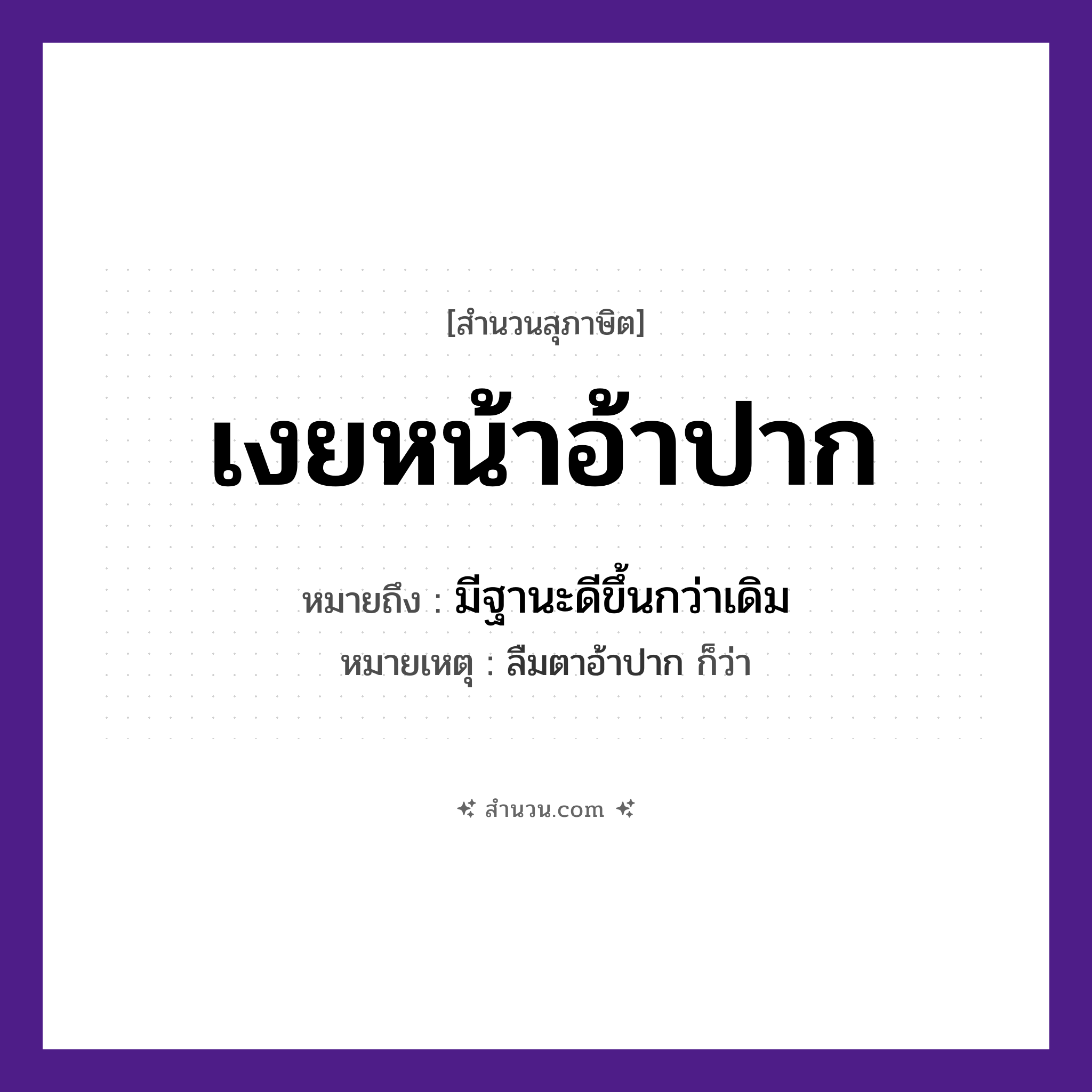 สำนวนไทย: เงยหน้าอ้าปาก หมายถึง?, หมายถึง มีฐานะดีขึ้นกว่าเดิม หมายเหตุ ลืมตาอ้าปาก ก็ว่า