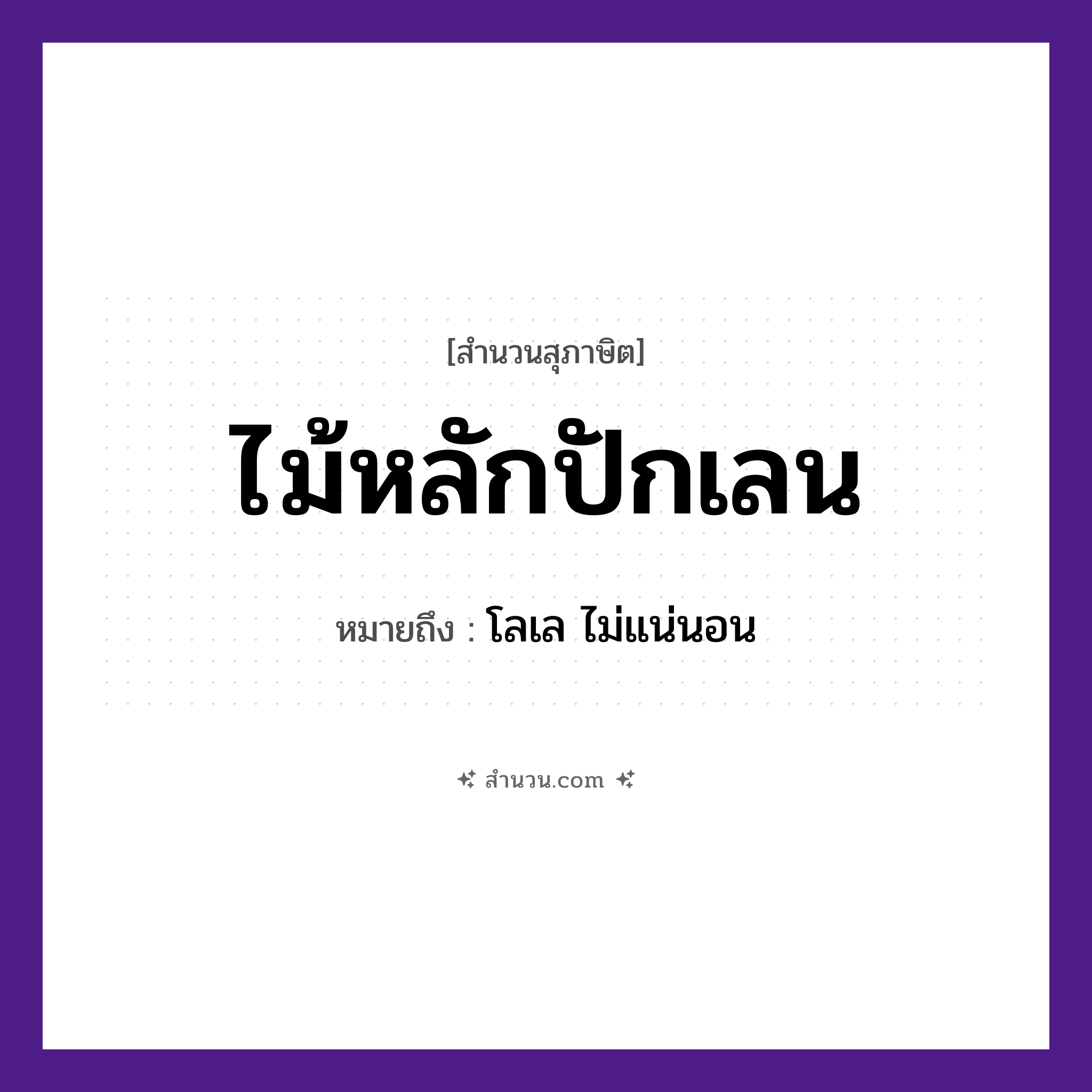 สำนวนไทย: ไม้หลักปักเลน หมายถึง?, หมายถึง โลเล ไม่แน่นอน
